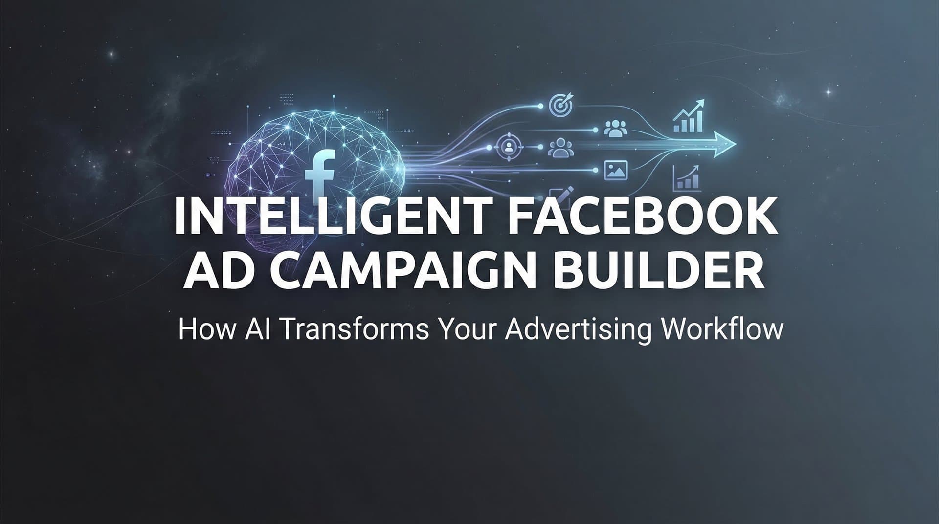 Featured image for Intelligent Facebook Ad Campaign Builder: How AI Transforms Your Advertising Workflow