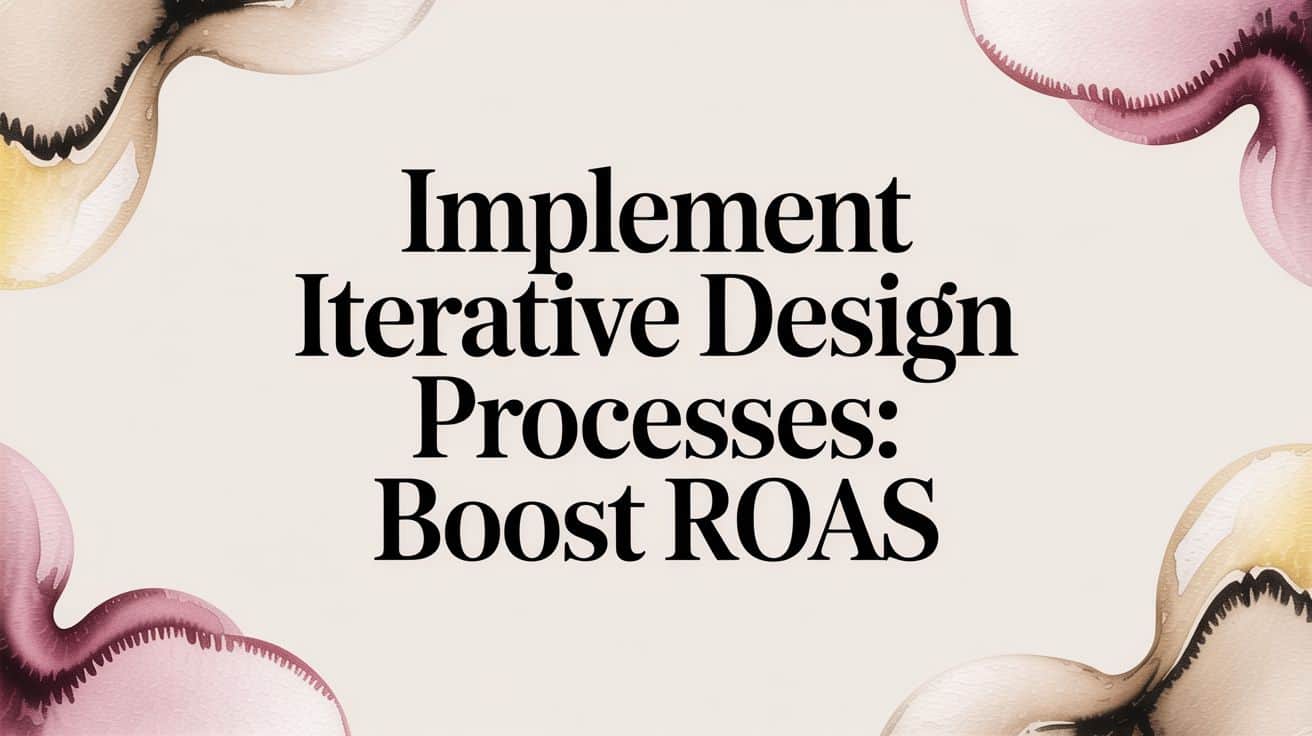Featured image for Implement Iterative Design Processes: Boost ROAS