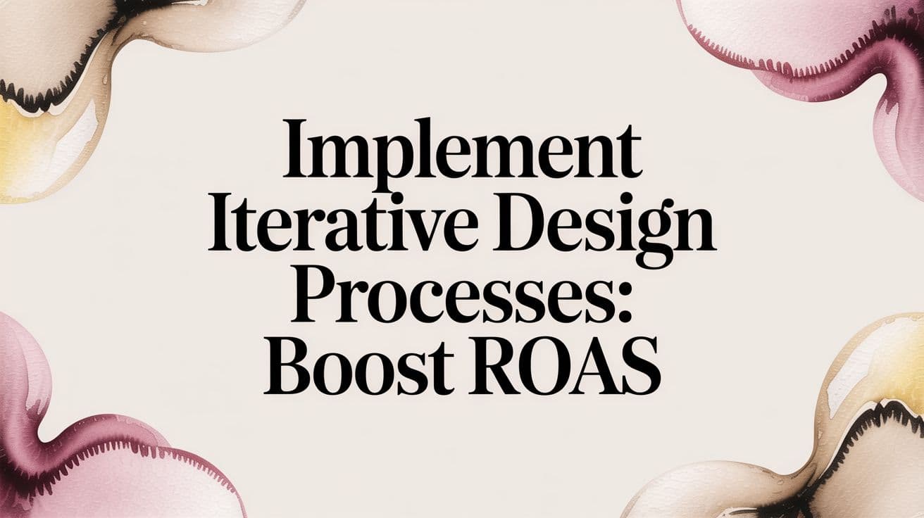 Featured image for Implement Iterative Design Processes: Boost ROAS