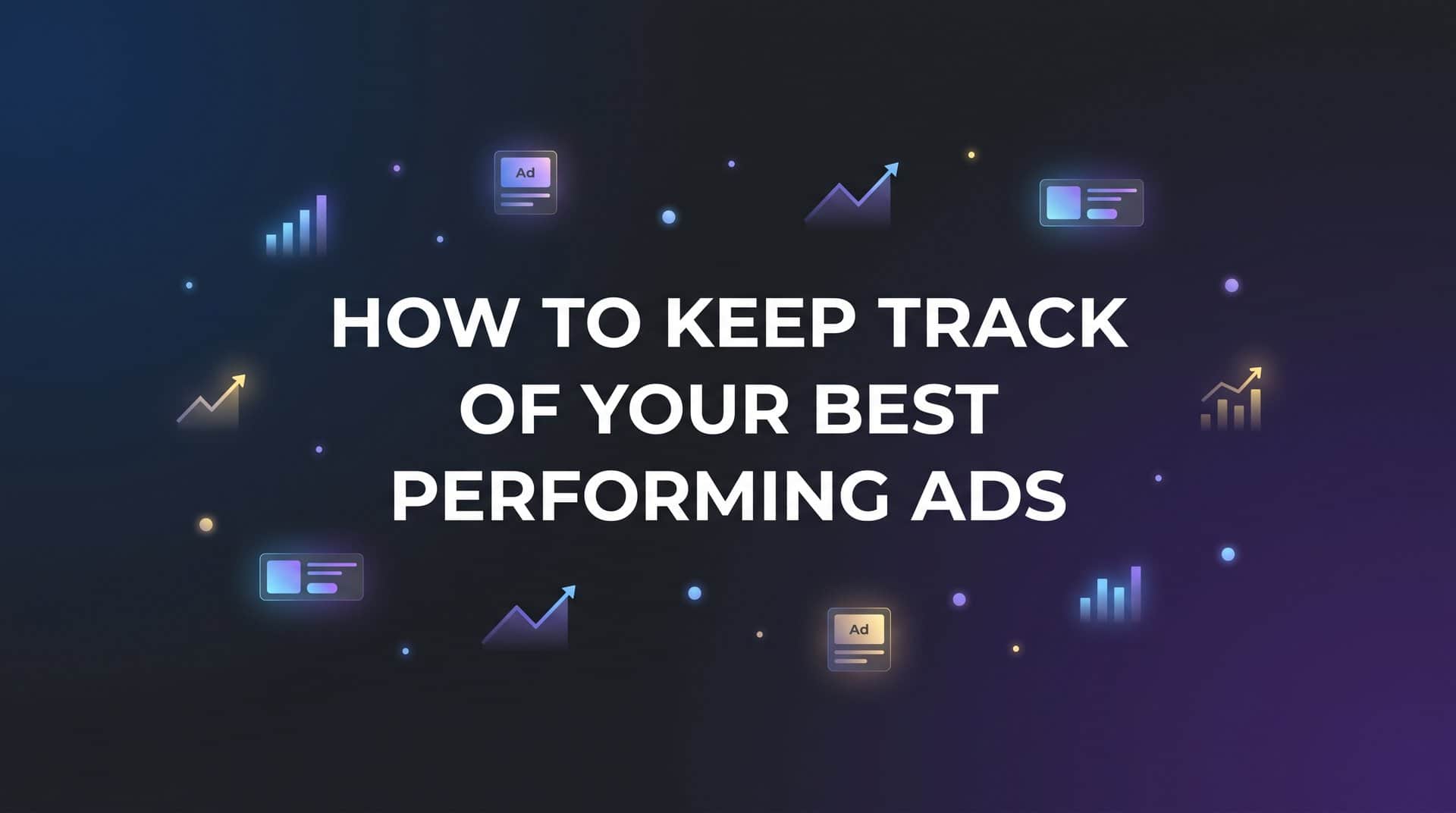 Featured image for How to Keep Track of Your Best Performing Ads: A Step-by-Step Guide
