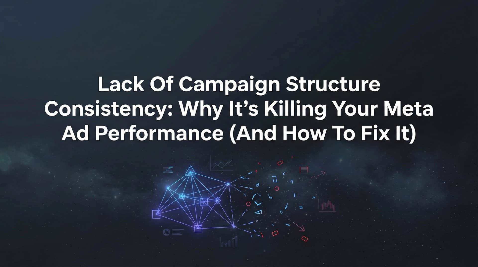 Featured image for Lack of Campaign Structure Consistency: Why It's Killing Your Meta Ad Performance (And How to Fix It)