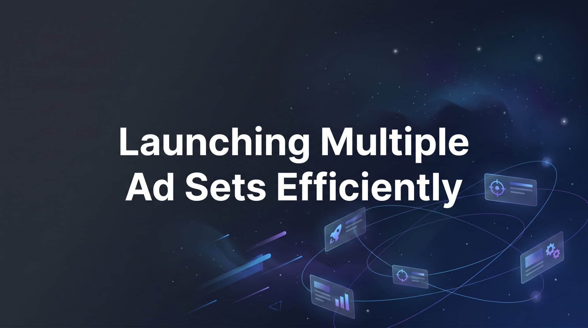 Featured image for How to Launch Multiple Ad Sets Efficiently: A Step-by-Step Guide for Meta Advertisers
