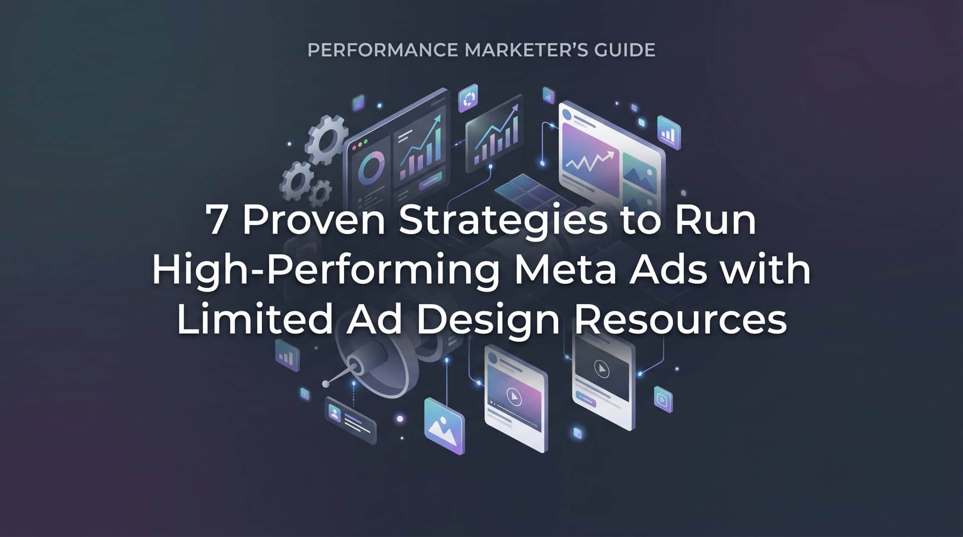 Featured image for 7 Proven Strategies to Run High-Performing Meta Ads with Limited Ad Design Resources