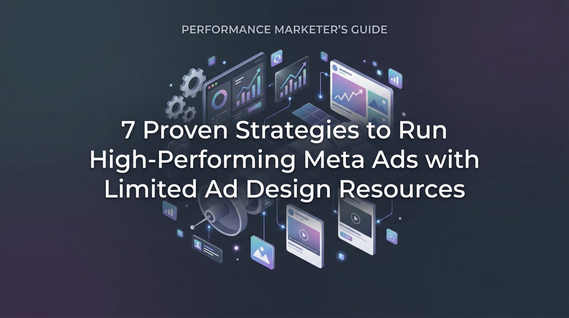 Featured image for 7 Proven Strategies to Run High-Performing Meta Ads with Limited Ad Design Resources