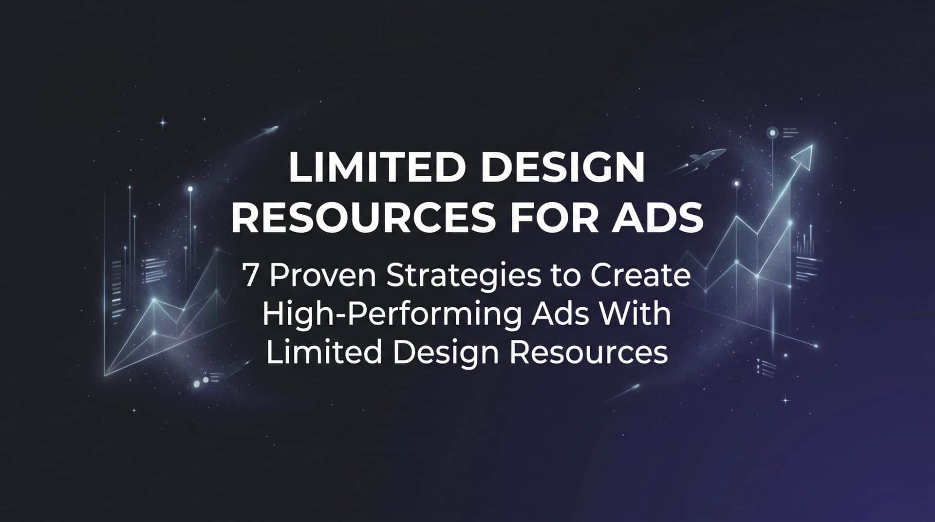 Featured image for 7 Proven Strategies to Create High-Performing Ads With Limited Design Resources