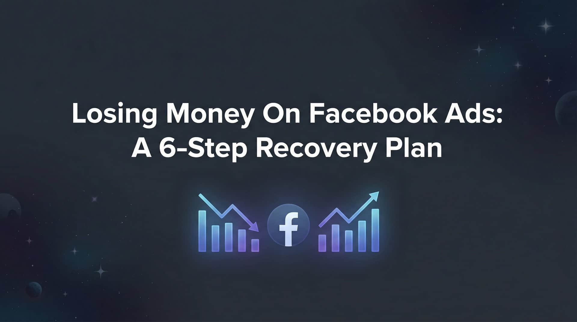 Featured image for How to Stop Losing Money on Facebook Ads: A 6-Step Recovery Plan