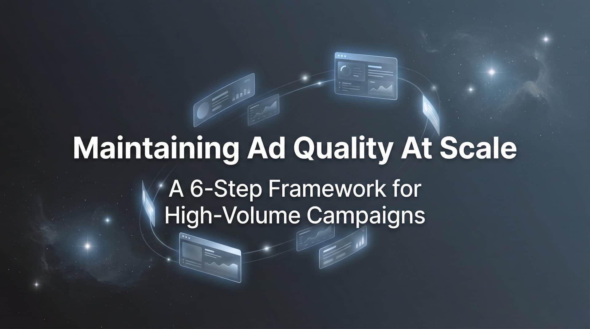 Featured image for How to Maintain Ad Quality at Scale: A 6-Step Framework for High-Volume Campaigns