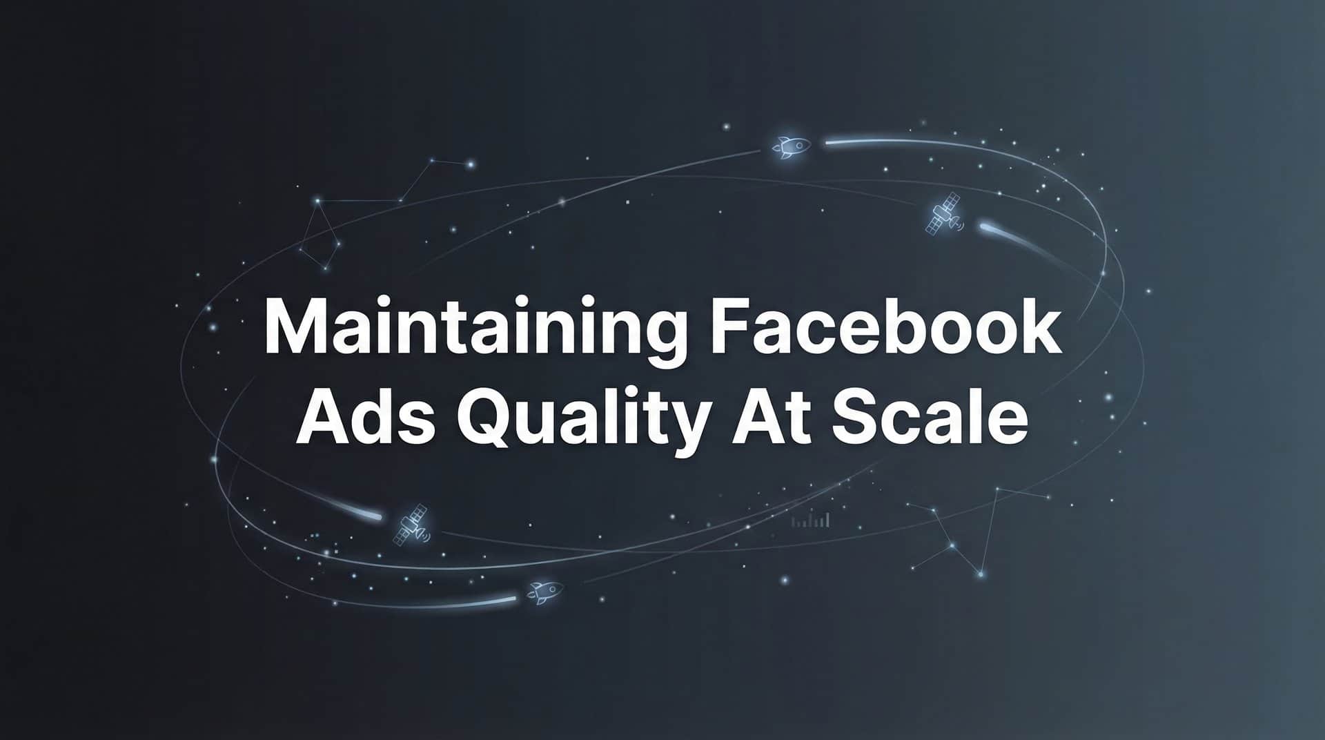 Featured image for 7 Proven Strategies for Maintaining Facebook Ads Quality at Scale