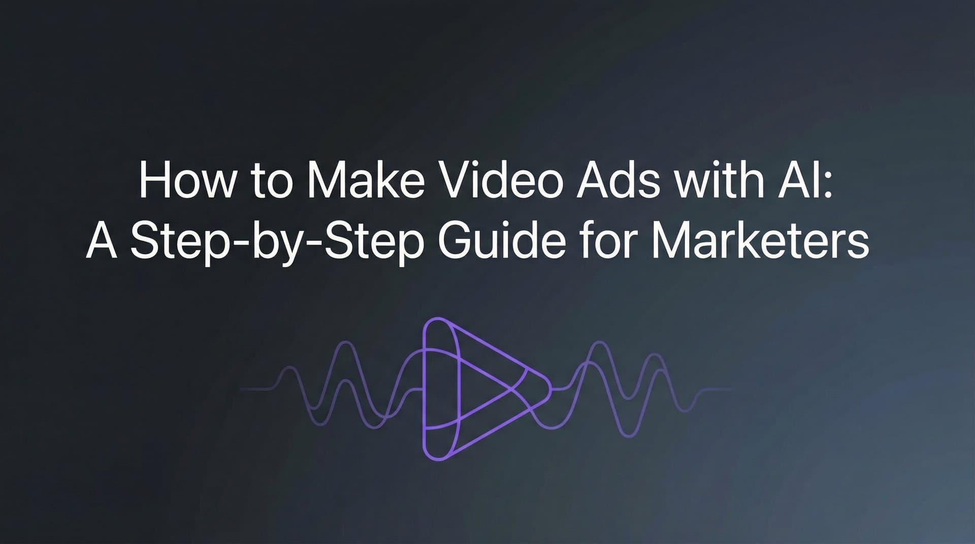 Featured image for How to Make Video Ads with AI: A Step-by-Step Guide for Marketers