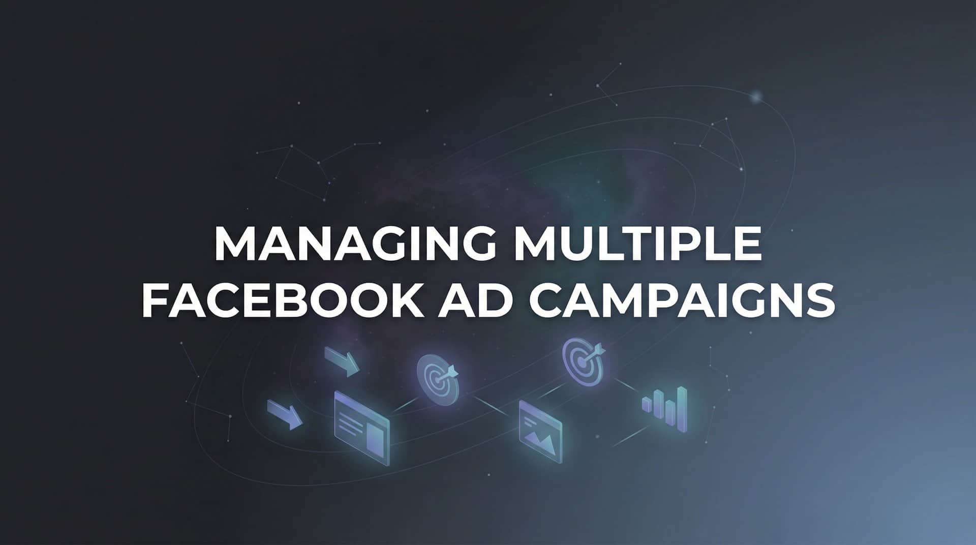Featured image for How to Manage Multiple Facebook Ad Campaigns Without Losing Your Mind