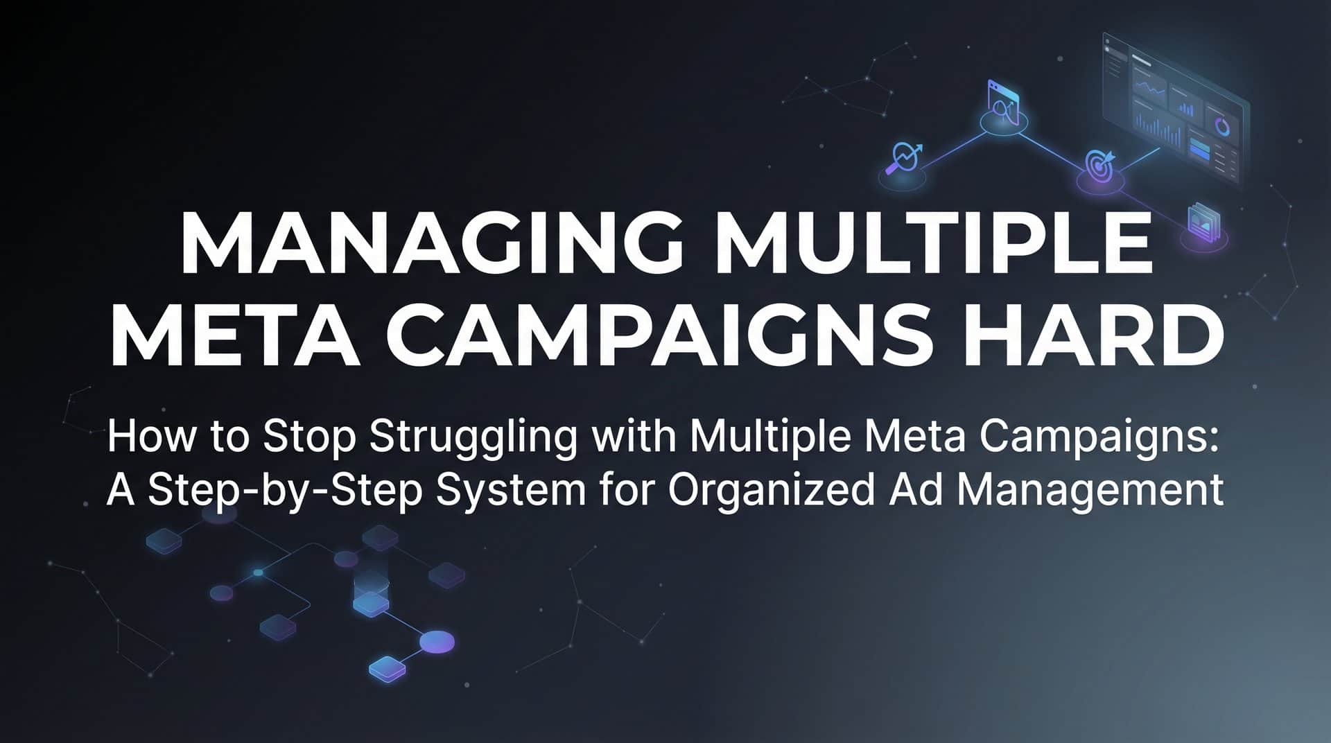 Featured image for How to Stop Struggling with Multiple Meta Campaigns: A Step-by-Step System for Organized Ad Management