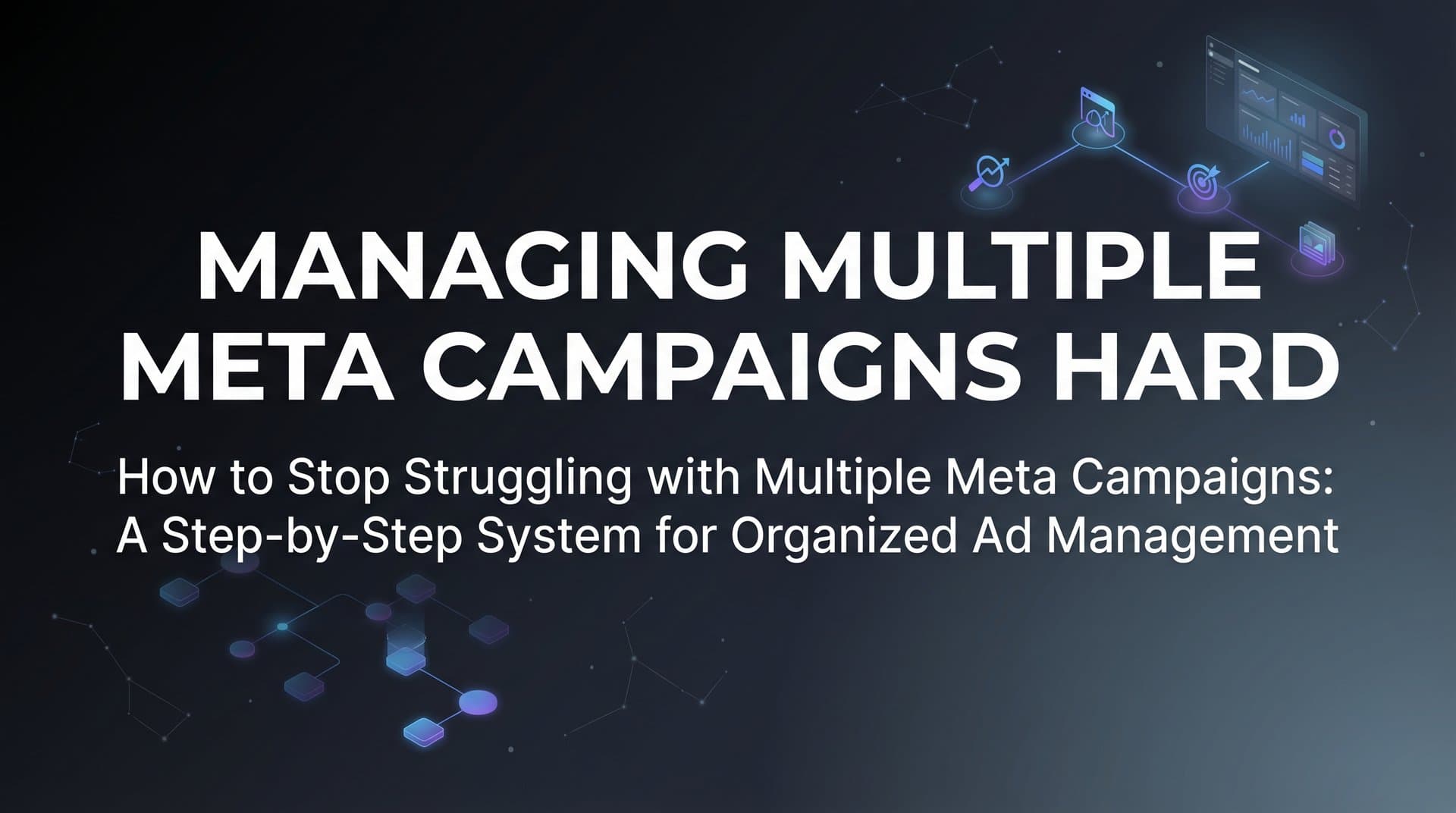 Featured image for How to Stop Struggling with Multiple Meta Campaigns: A Step-by-Step System for Organized Ad Management