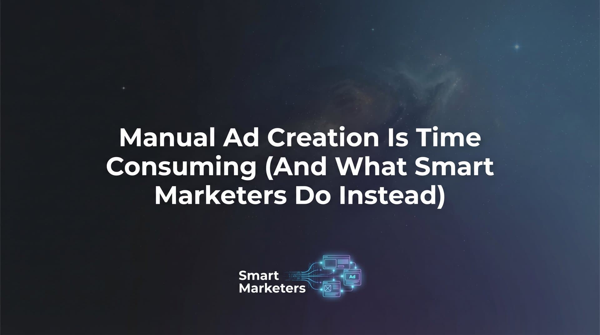 Featured image for Why Manual Ad Creation Is Time Consuming (And What Smart Marketers Do Instead)