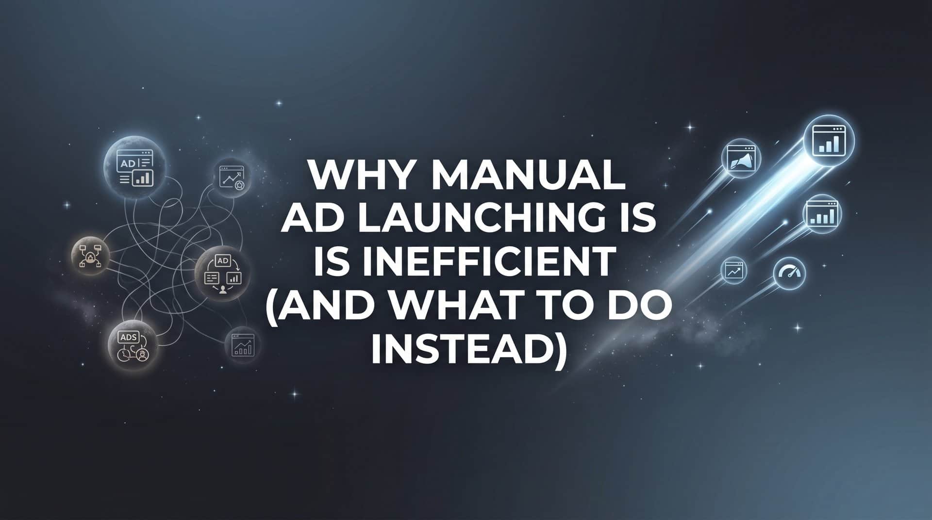 Featured image for Why Manual Ad Launching Is Inefficient (And What to Do Instead)