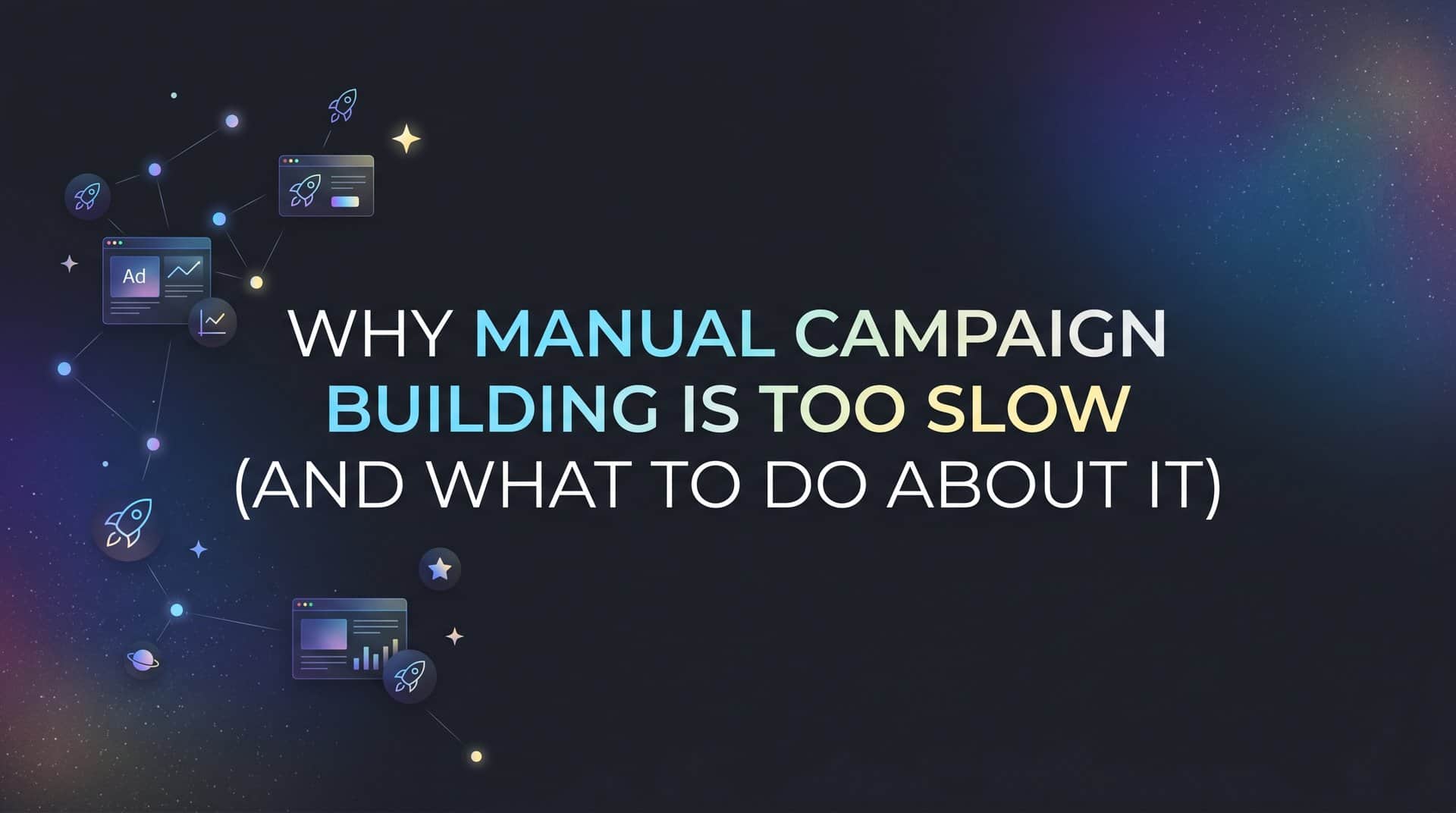 Featured image for Why Manual Campaign Building Is Too Slow (And What to Do About It)