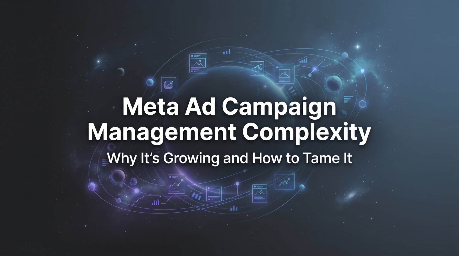 Featured image for Meta Ad Campaign Management Complexity: Why It's Growing and How to Tame It