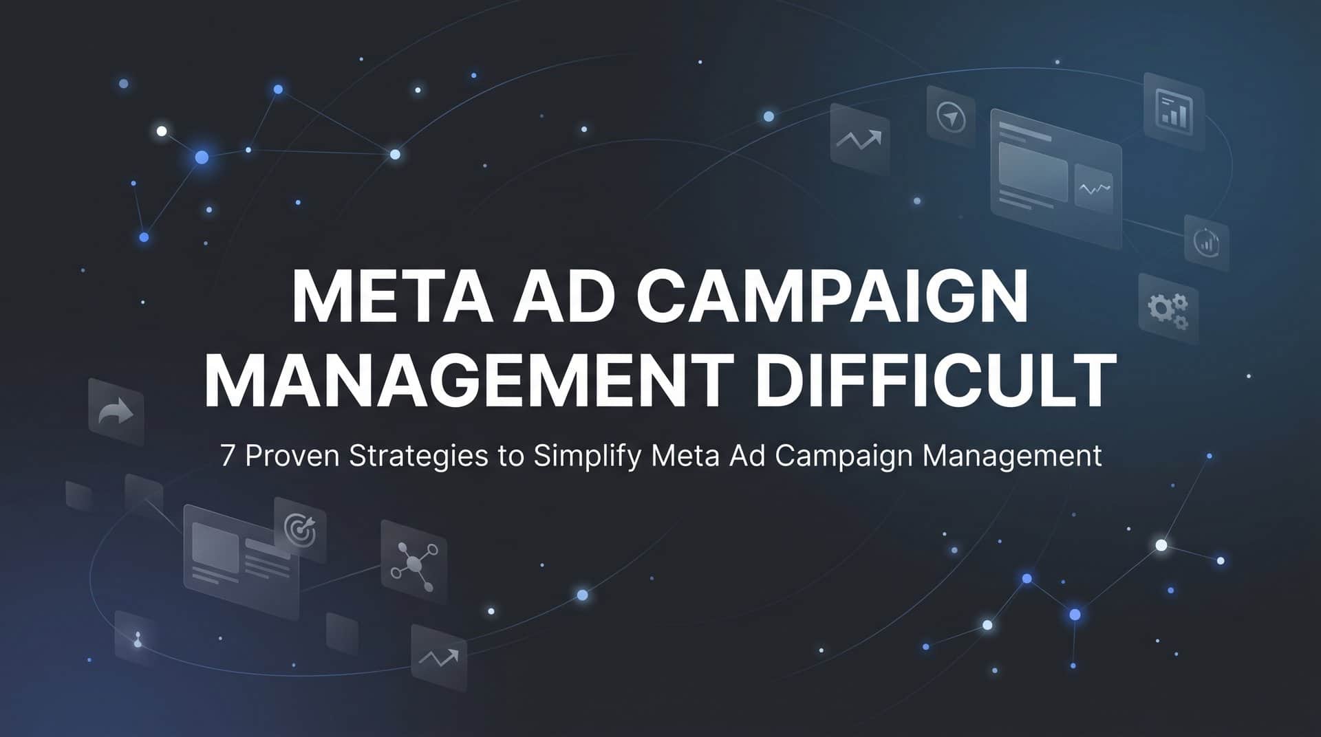 Featured image for 7 Proven Strategies to Simplify Meta Ad Campaign Management