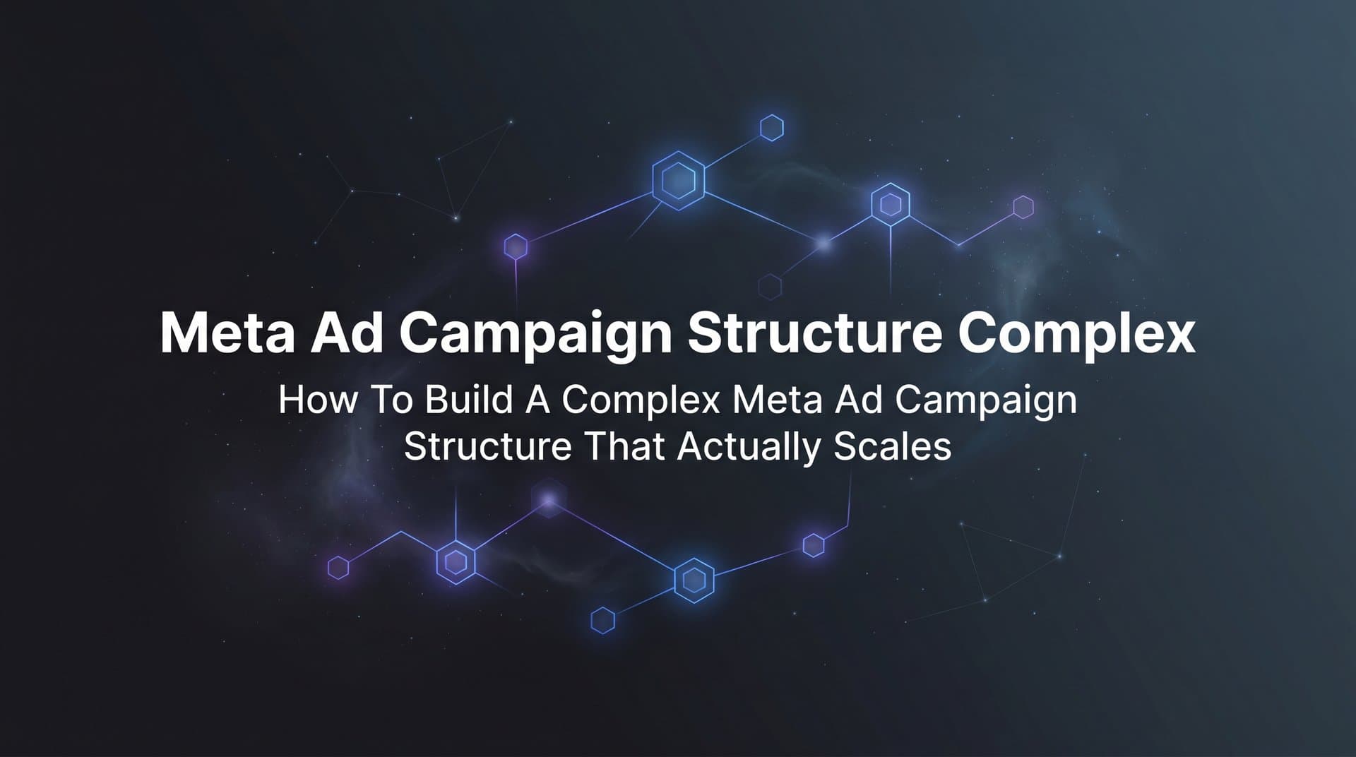 Featured image for How to Build a Complex Meta Ad Campaign Structure That Actually Scales