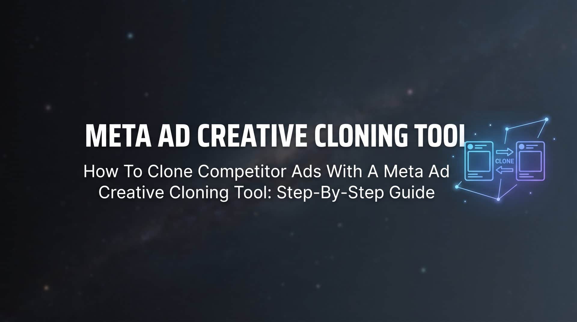Featured image for How to Clone Competitor Ads with a Meta Ad Creative Cloning Tool: Step-by-Step Guide