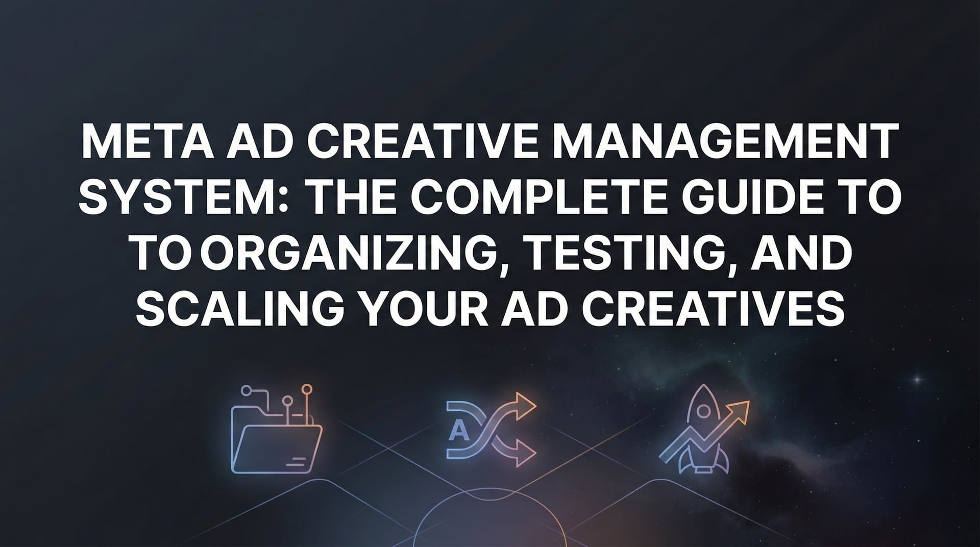 Featured image for Meta Ad Creative Management System: The Complete Guide to Organizing, Testing, and Scaling Your Ad Creatives