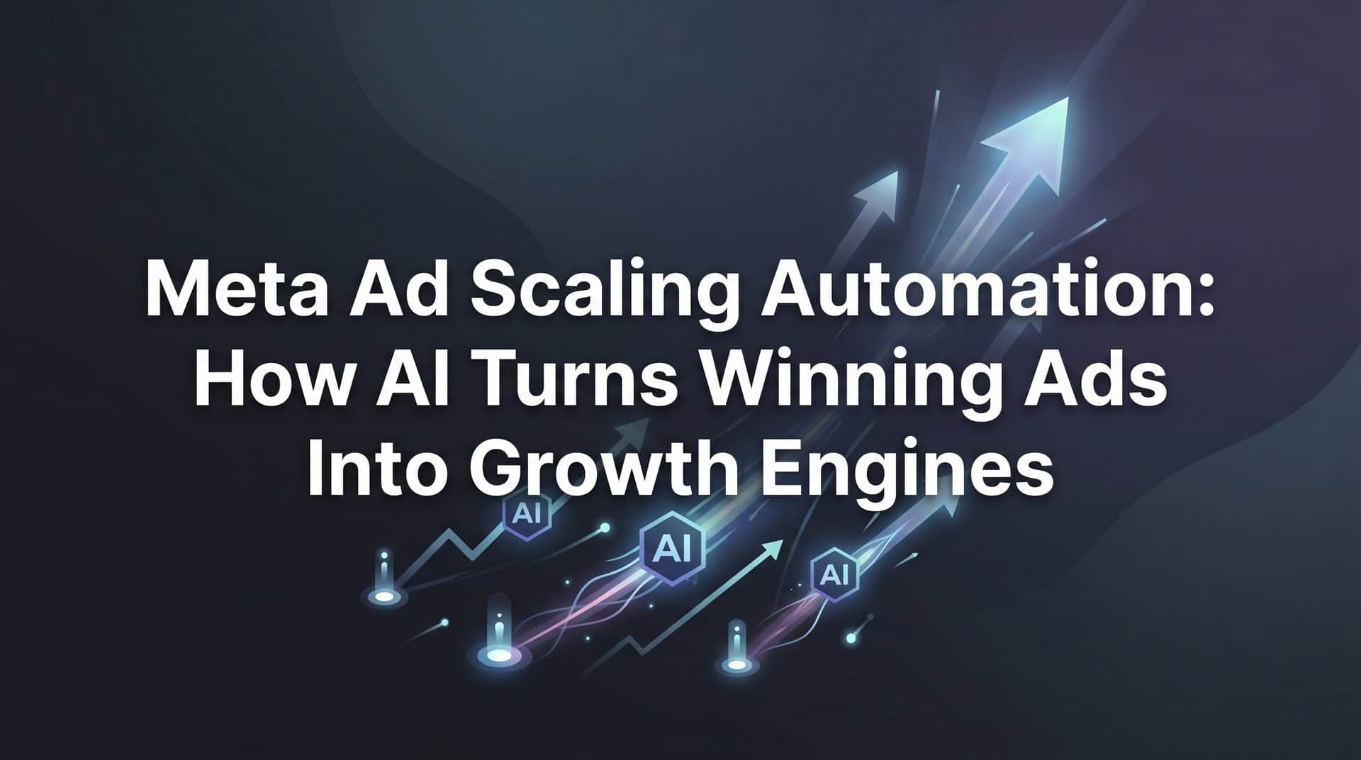 Featured image for Meta Ad Scaling Automation: How AI Turns Winning Ads Into Growth Engines