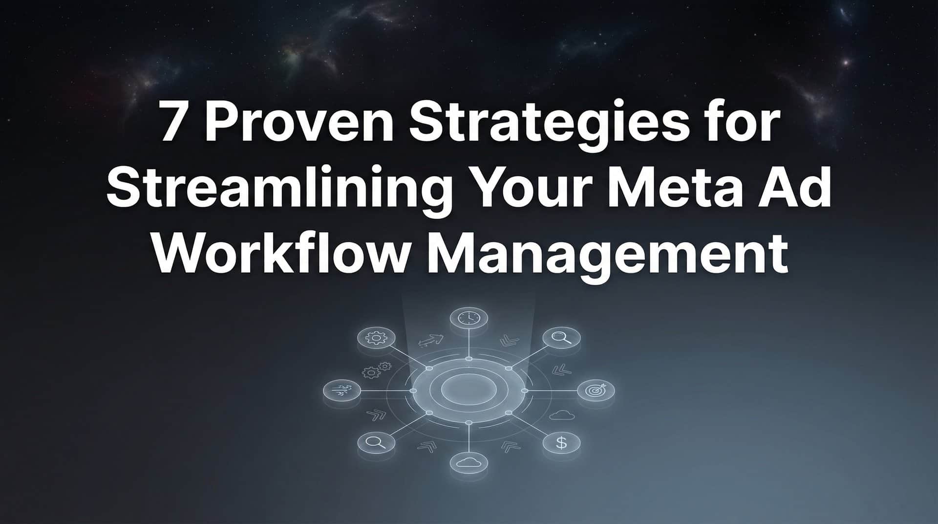 Featured image for 7 Proven Strategies for Streamlining Your Meta Ad Workflow Management