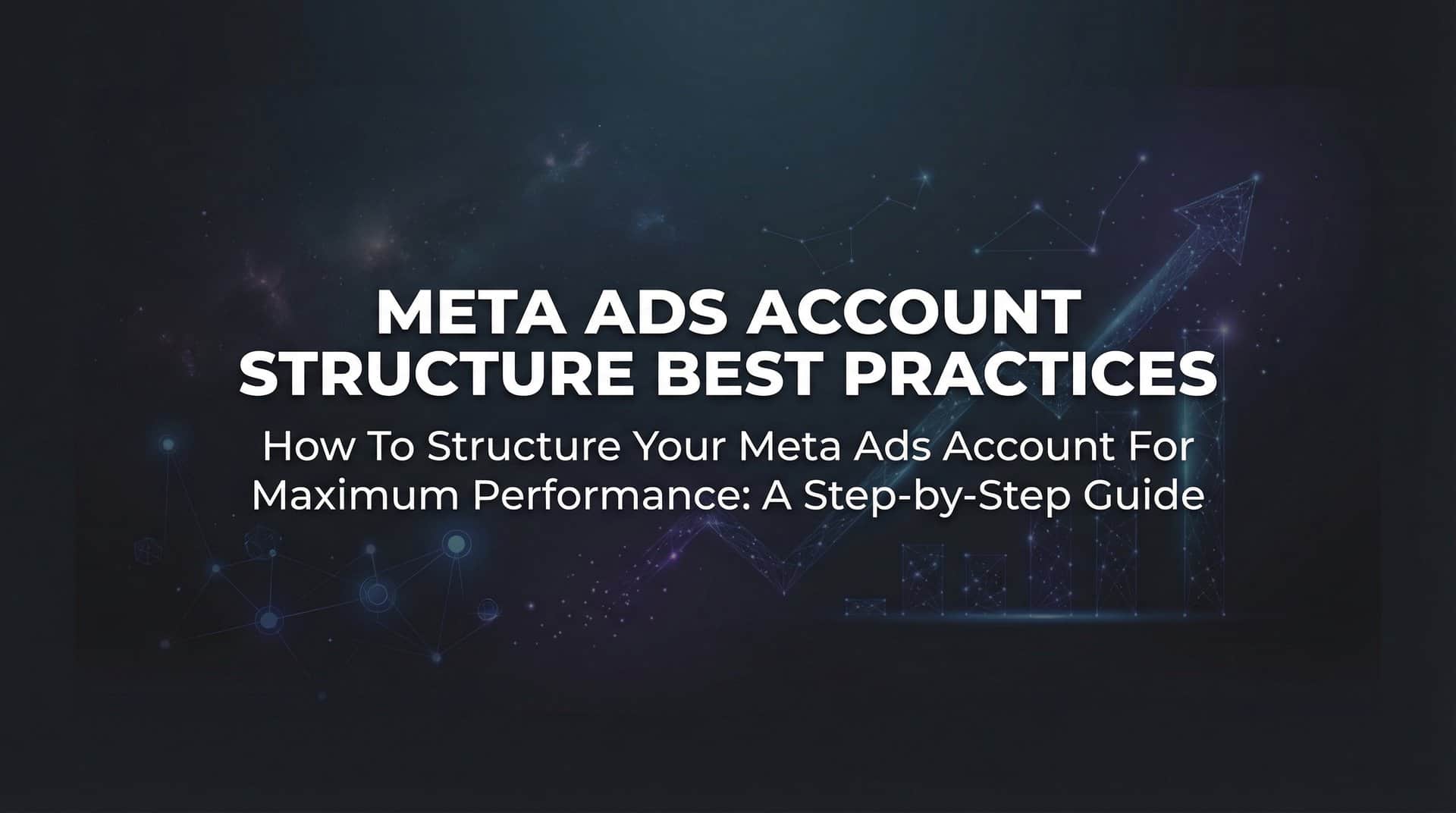 Featured image for How to Structure Your Meta Ads Account for Maximum Performance: A Step-by-Step Guide