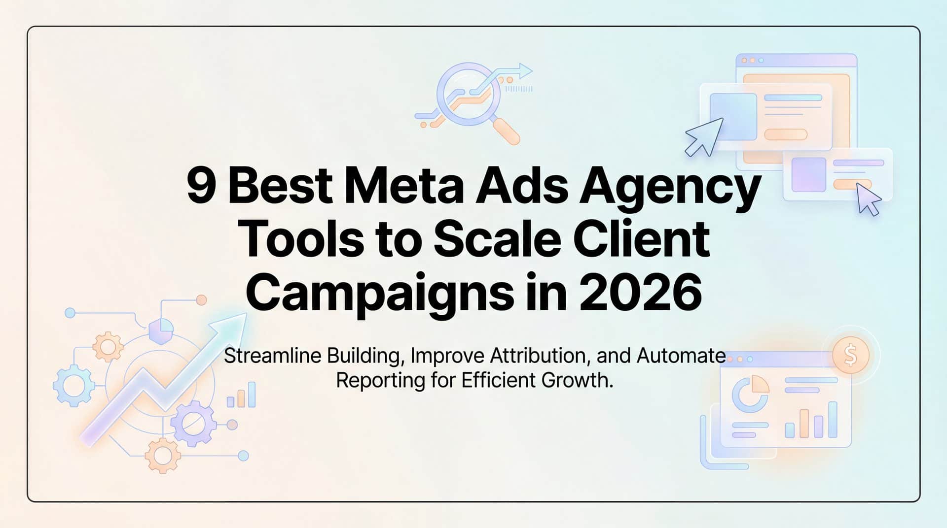 Featured image for 9 Best Meta Ads Agency Tools to Scale Client Campaigns in 2026