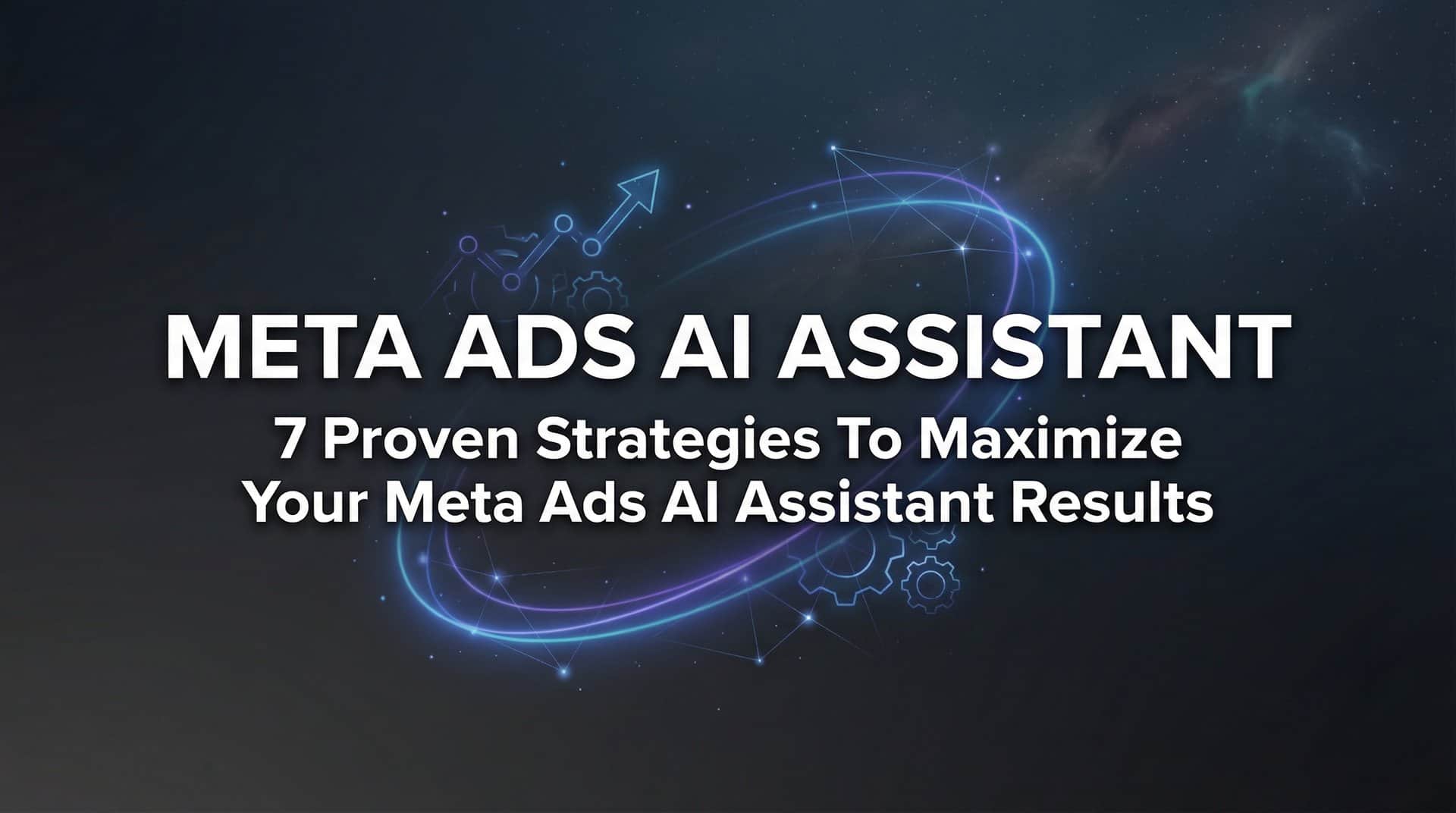 7 Proven Strategies to Maximize Your Meta Ads AI Assistant Results
