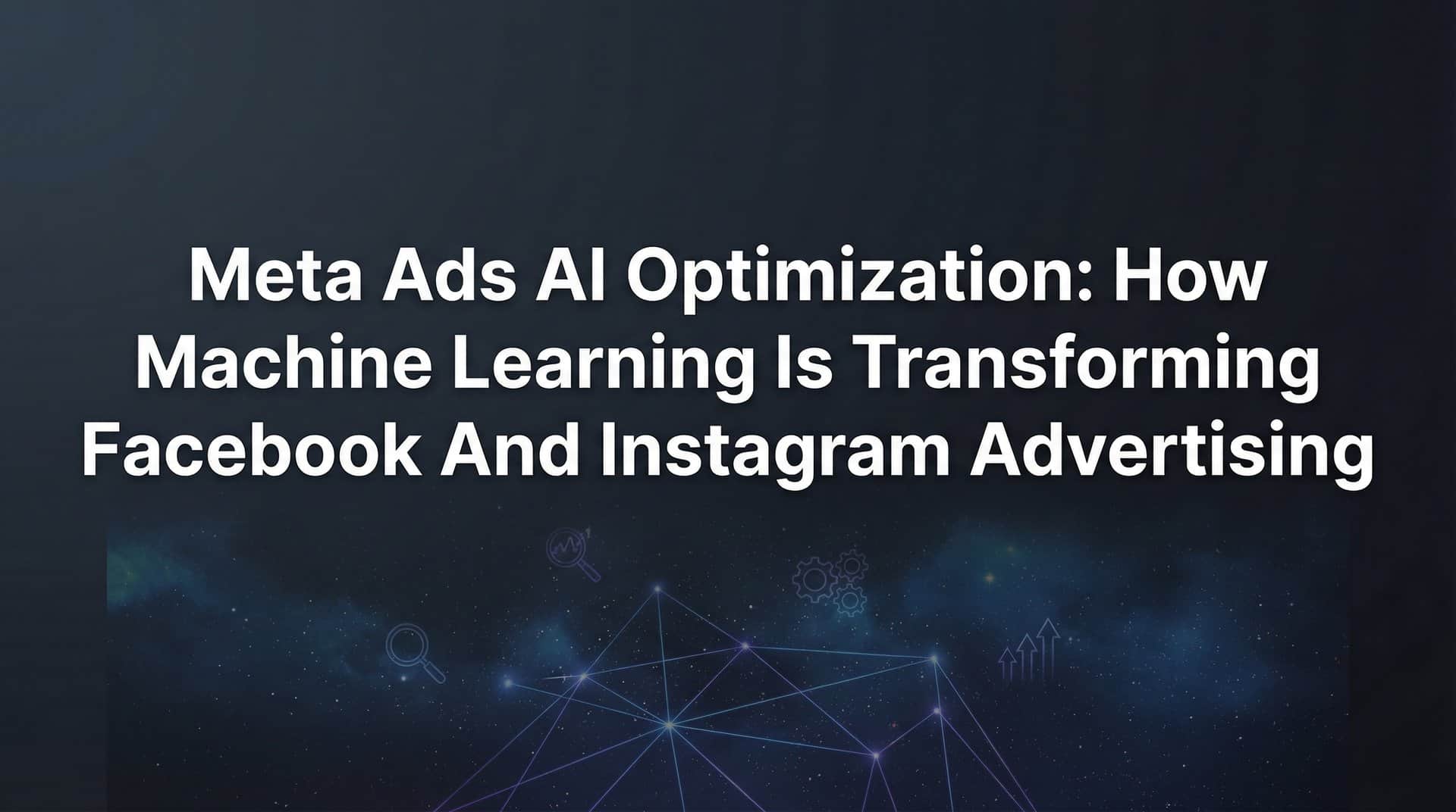 Meta Ads AI Optimization: How Machine Learning Is Transforming Facebook and Instagram Advertising