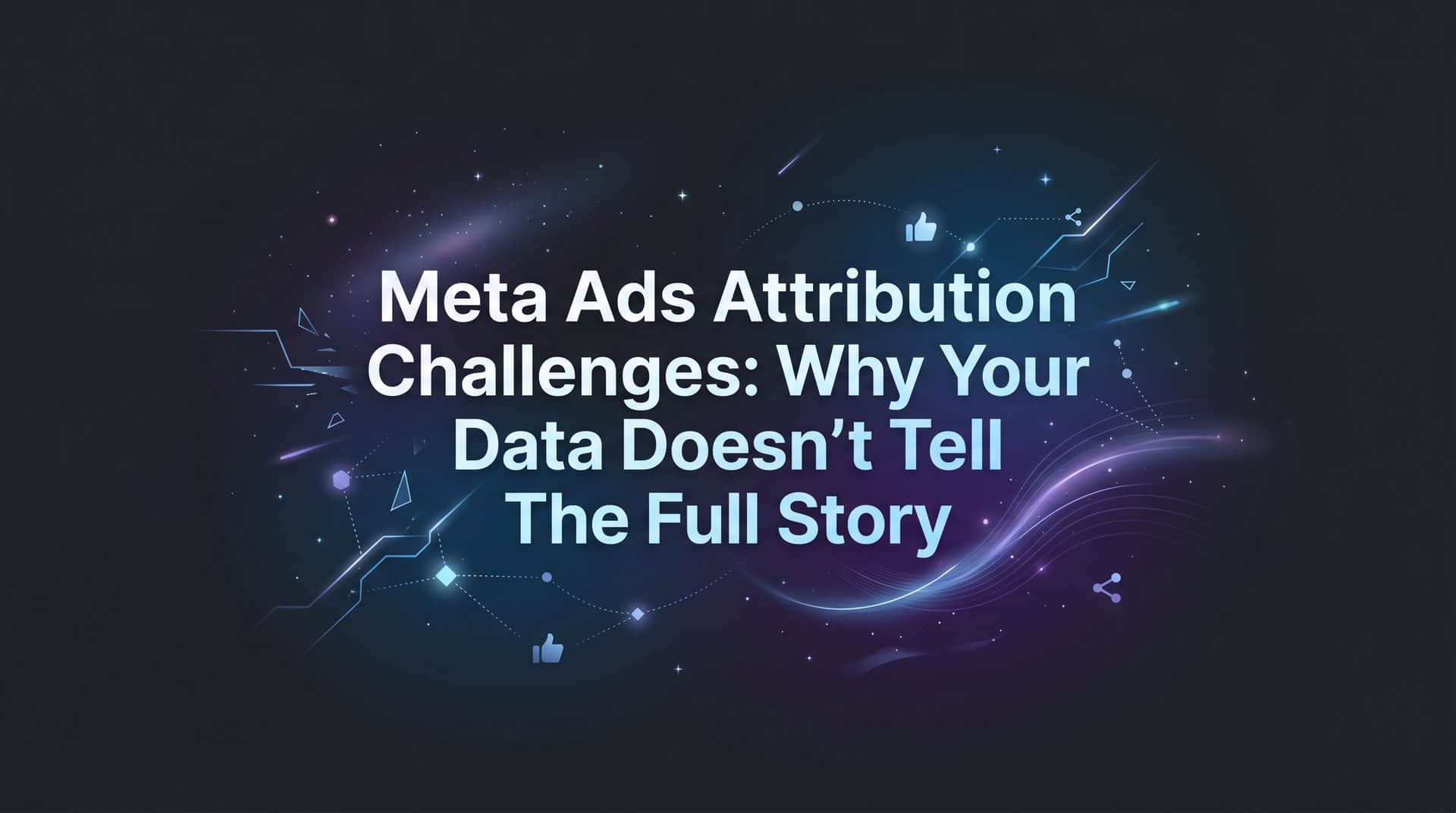 Featured image for Meta Ads Attribution Challenges: Why Your Data Doesn't Tell the Full Story