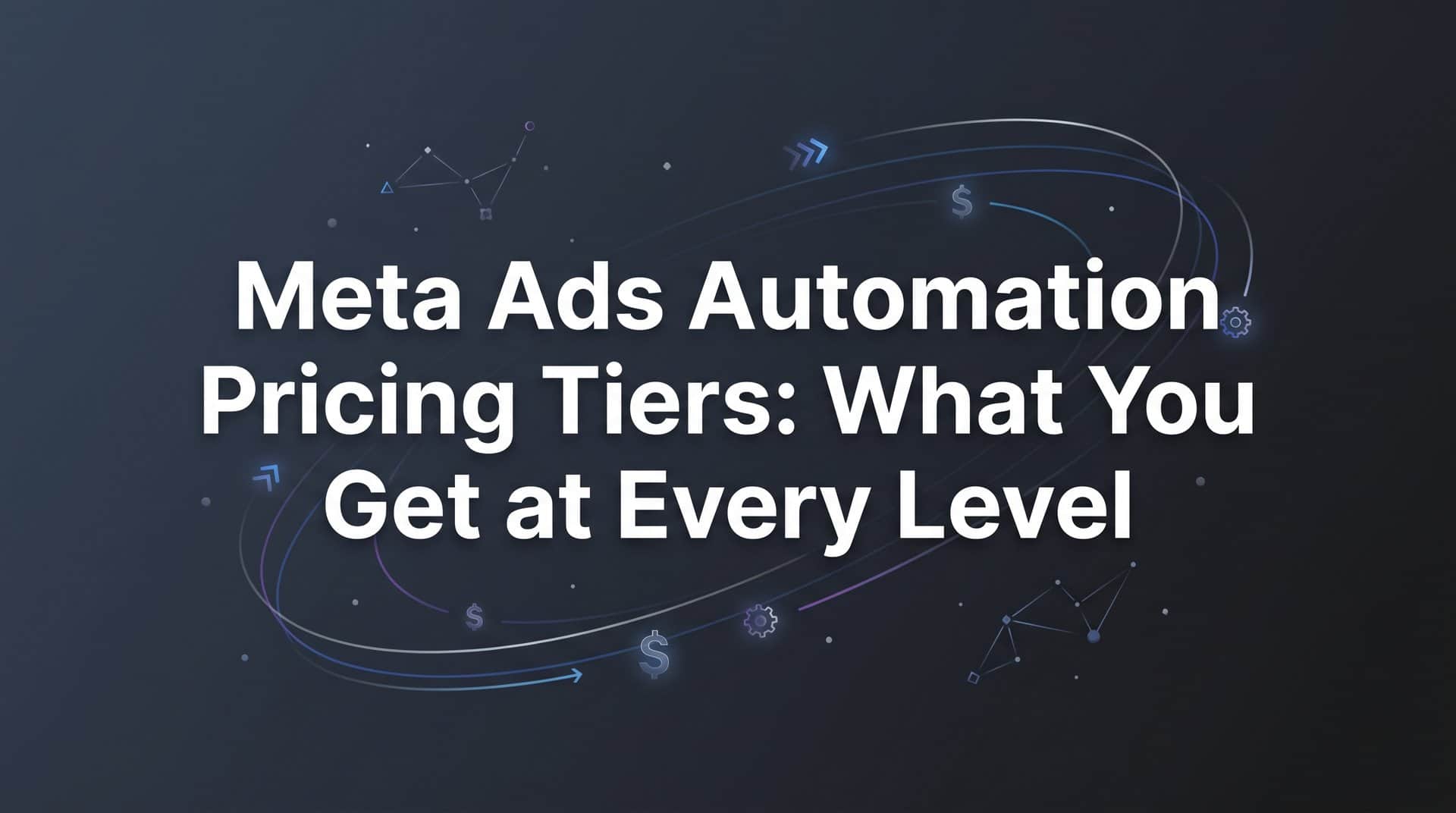 Featured image for Meta Ads Automation Pricing Tiers: What You Get at Every Level