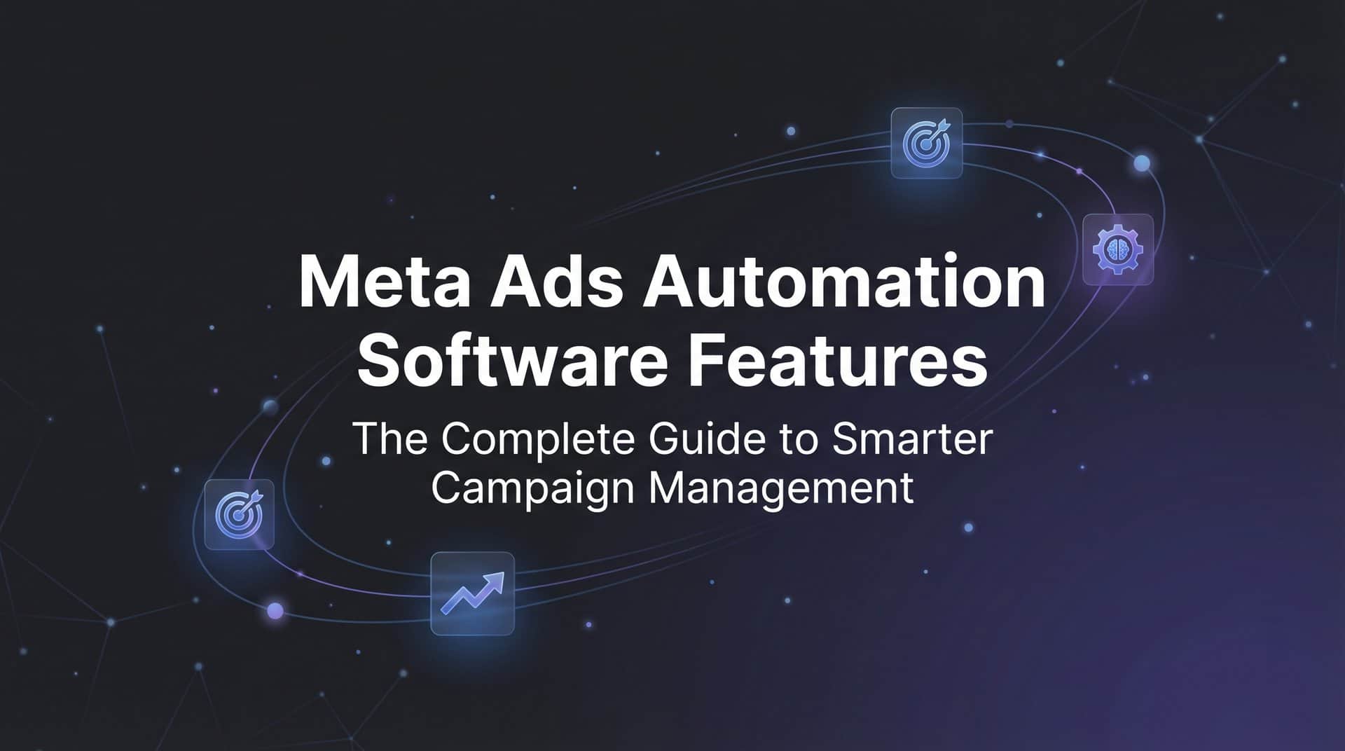 Featured image for Meta Ads Automation Software Features: The Complete Guide to Smarter Campaign Management