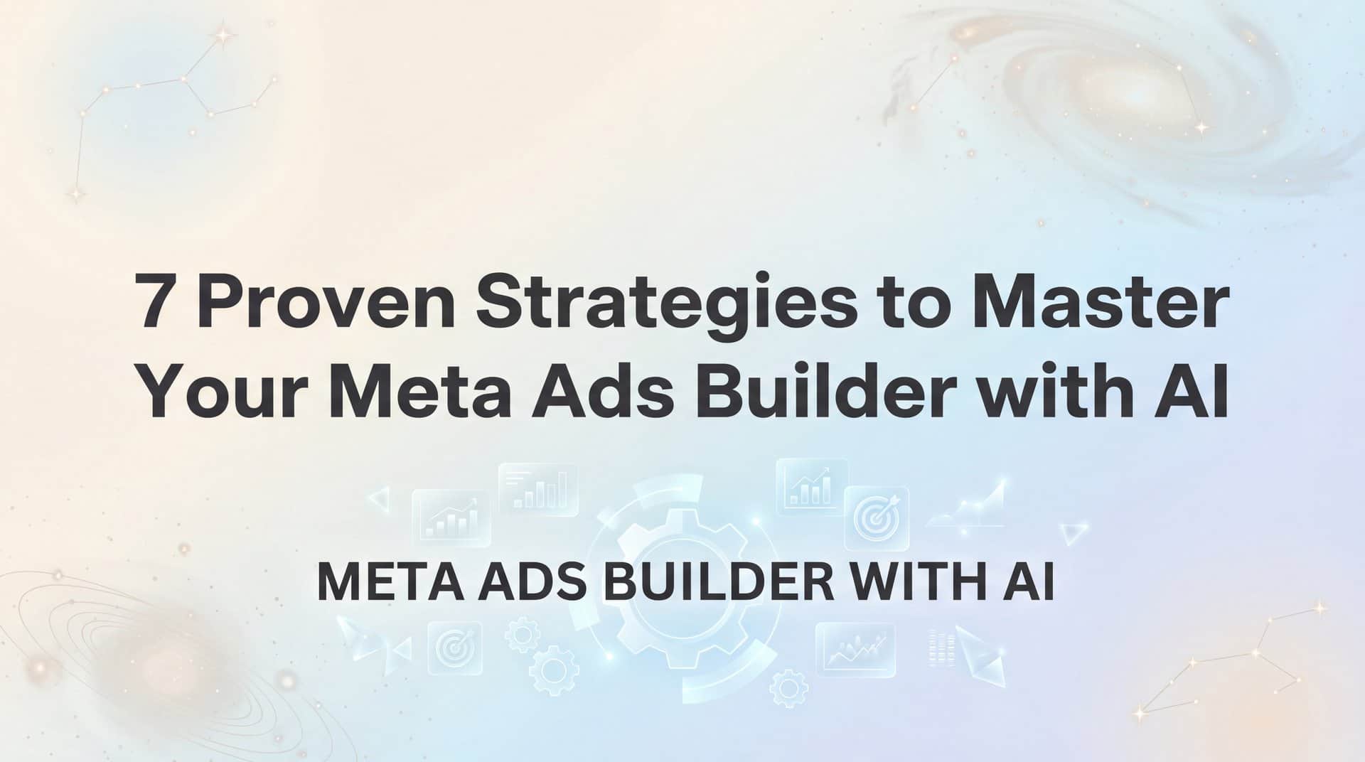 7 Proven Strategies to Master Your Meta Ads Builder with AI