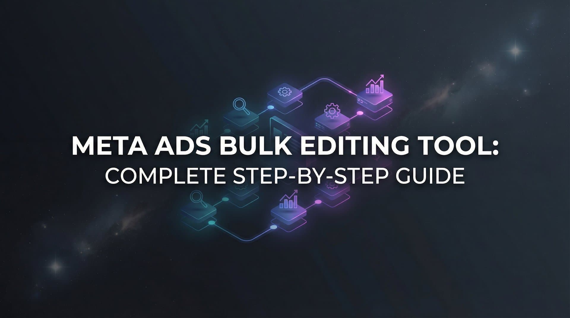 How to Use a Meta Ads Bulk Editing Tool: Complete Step-by-Step Guide