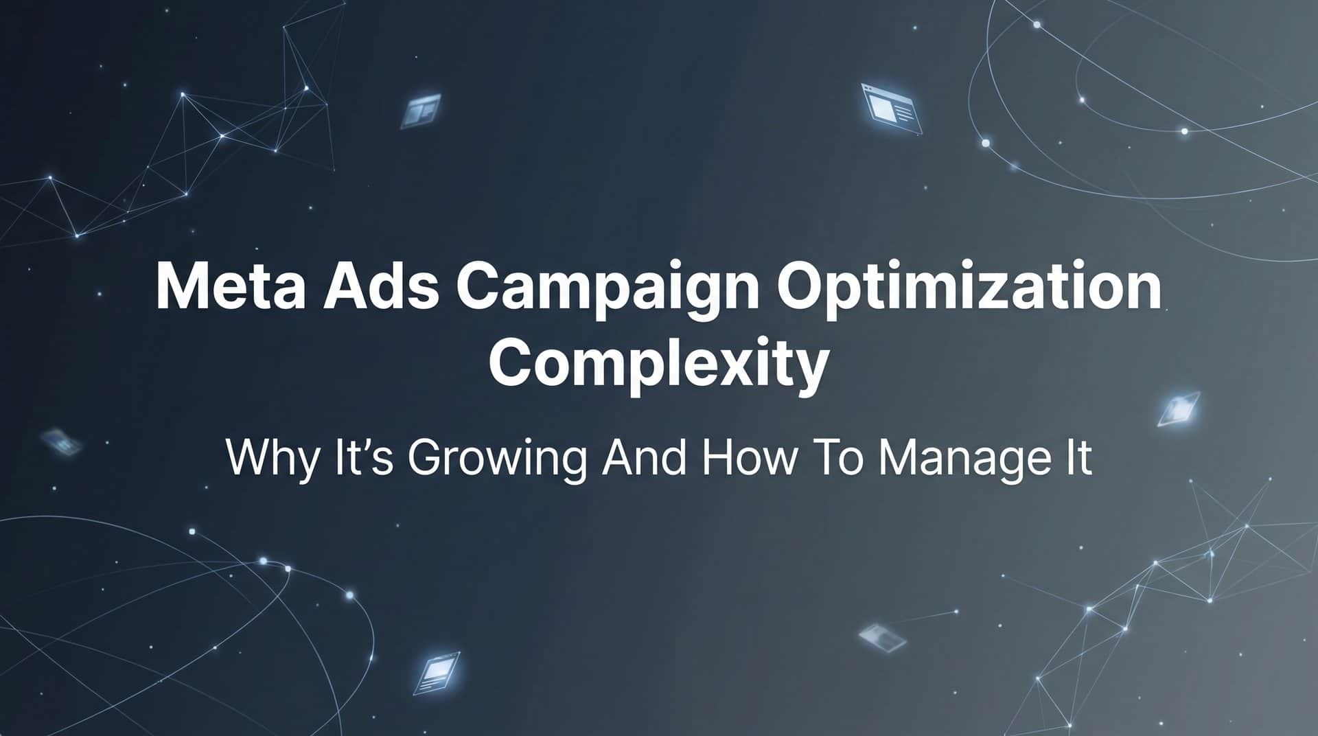 Featured image for Meta Ads Campaign Optimization Complexity: Why It's Growing and How to Manage It