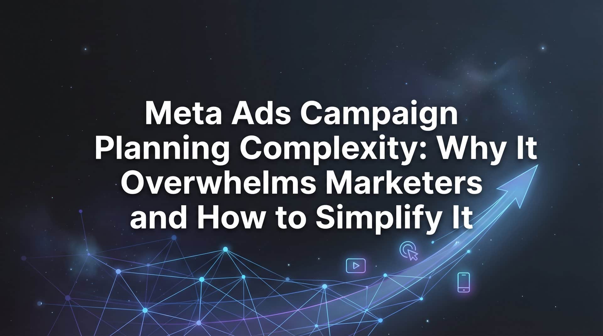 Featured image for Meta Ads Campaign Planning Complexity: Why It Overwhelms Marketers and How to Simplify It