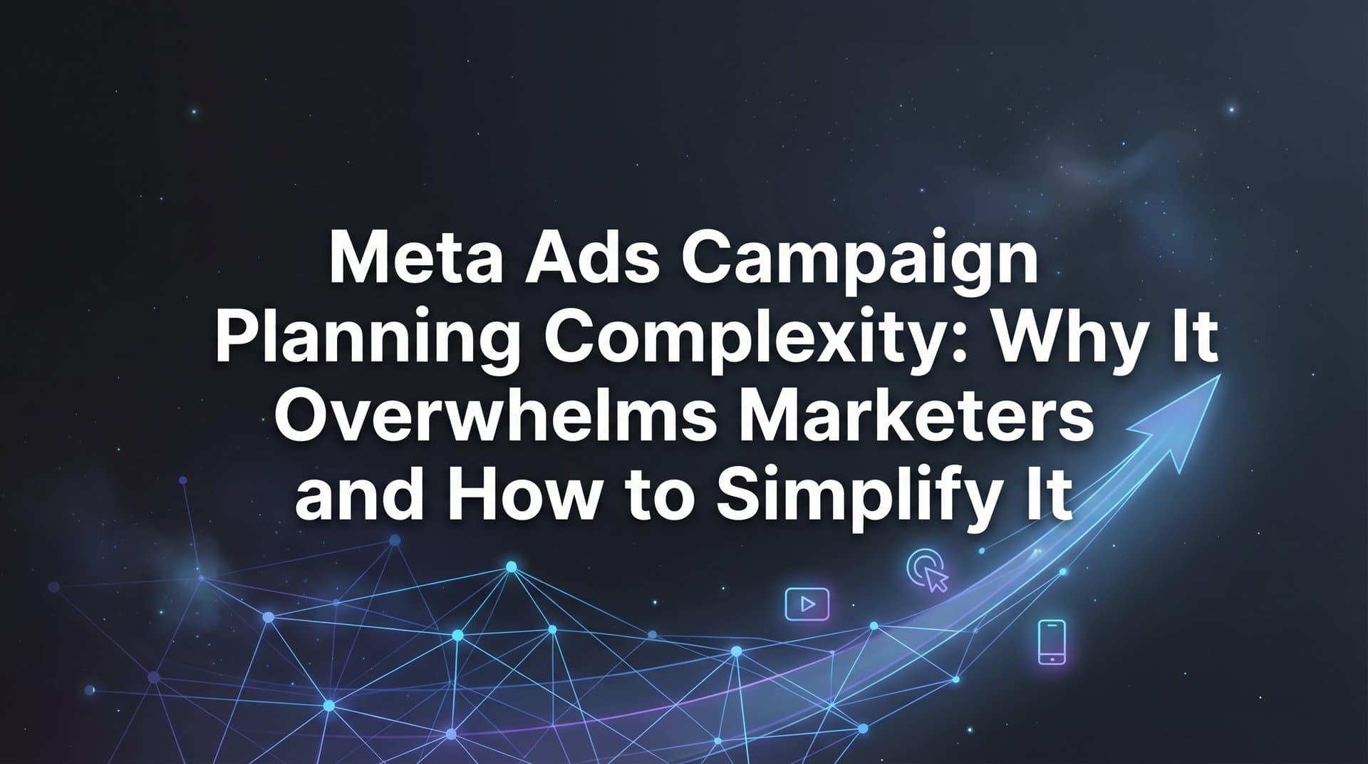Featured image for Meta Ads Campaign Planning Complexity: Why It Overwhelms Marketers and How to Simplify It