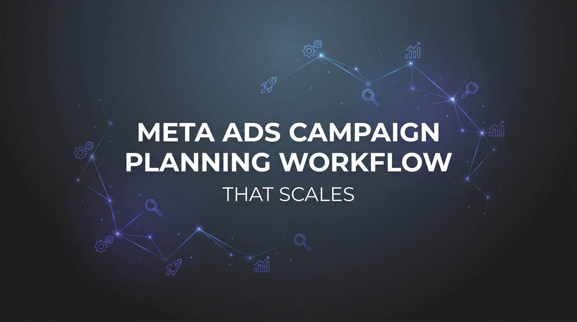 Featured image for How to Build a Meta Ads Campaign Planning Workflow That Scales