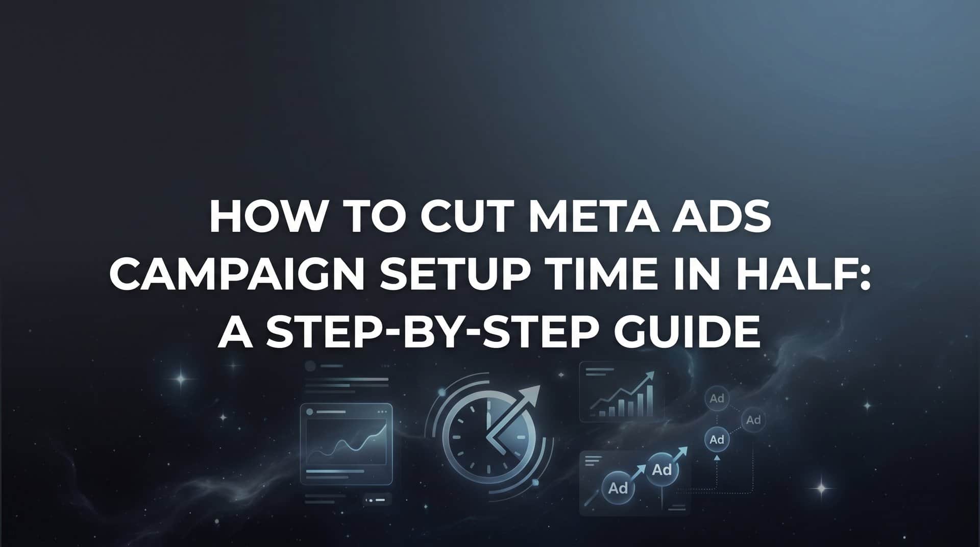 Featured image for How to Cut Meta Ads Campaign Setup Time in Half: A Step-by-Step Guide