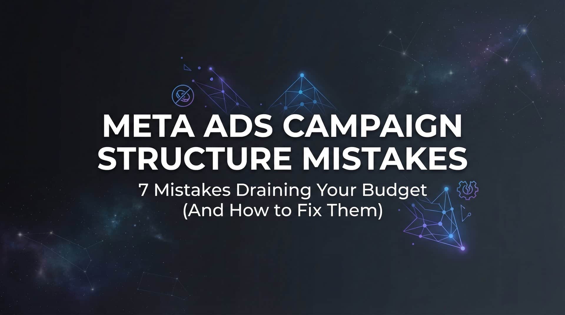 Featured image for 7 Meta Ads Campaign Structure Mistakes Draining Your Budget (And How to Fix Them)