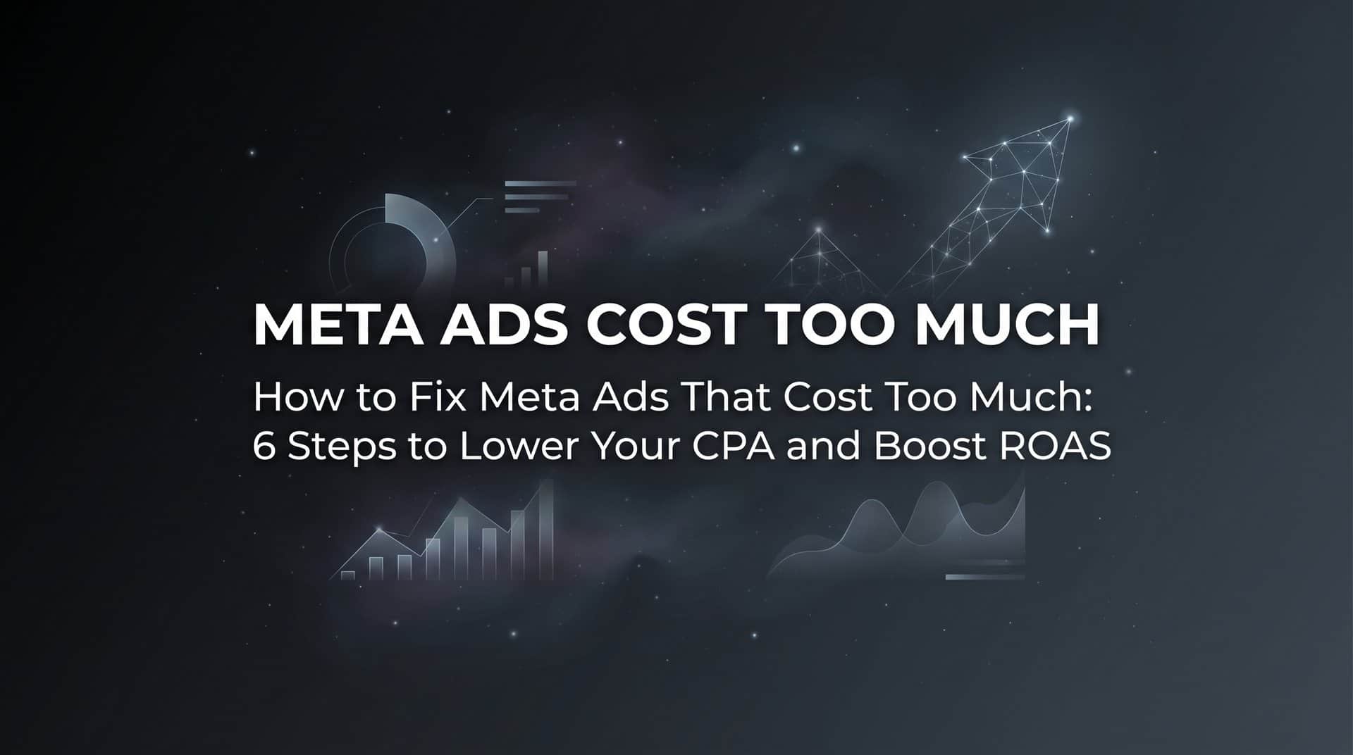 Featured image for How to Fix Meta Ads That Cost Too Much: 6 Steps to Lower Your CPA and Boost ROAS