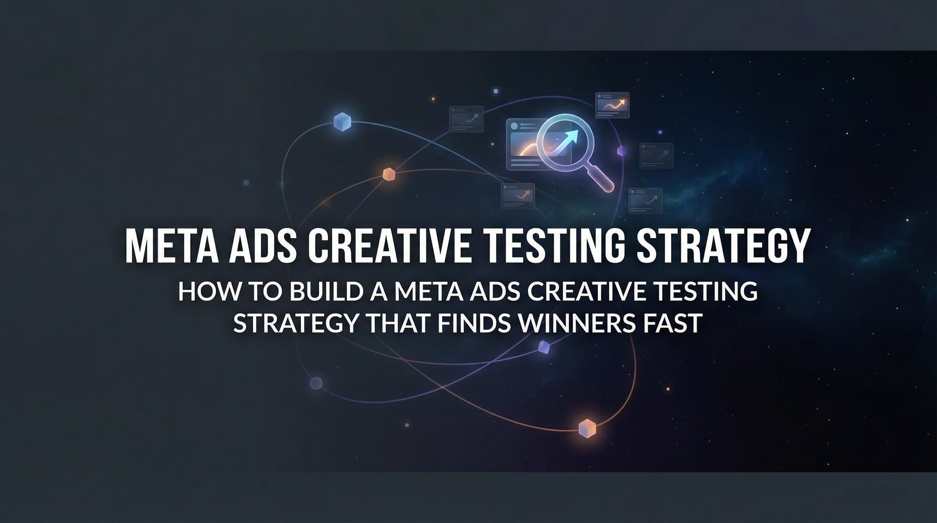 How to Build a Meta Ads Creative Testing Strategy That Finds Winners Fast