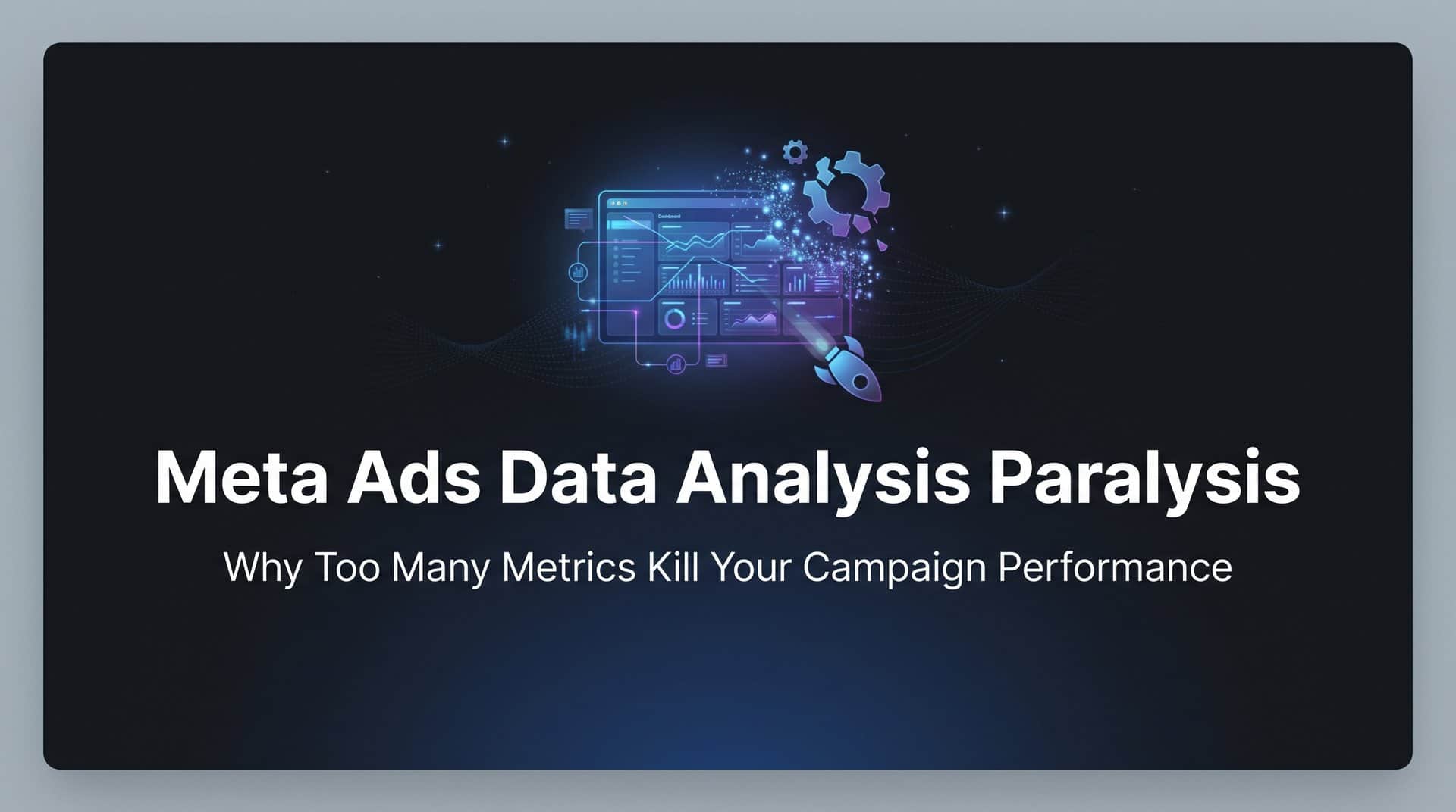 Featured image for Meta Ads Data Analysis Paralysis: Why Too Many Metrics Kill Your Campaign Performance