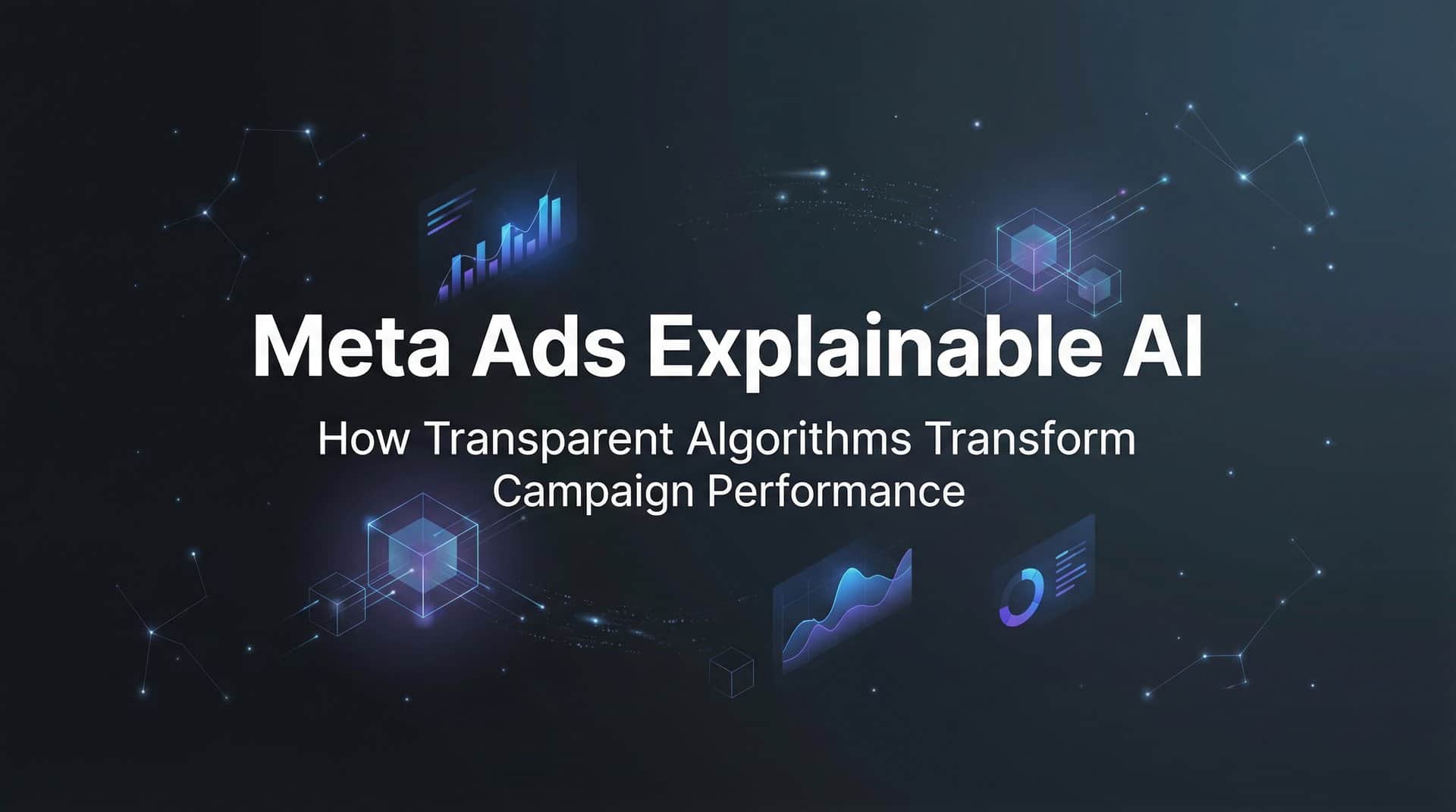 Meta Ads Explainable AI: How Transparent Algorithms Transform Campaign Performance