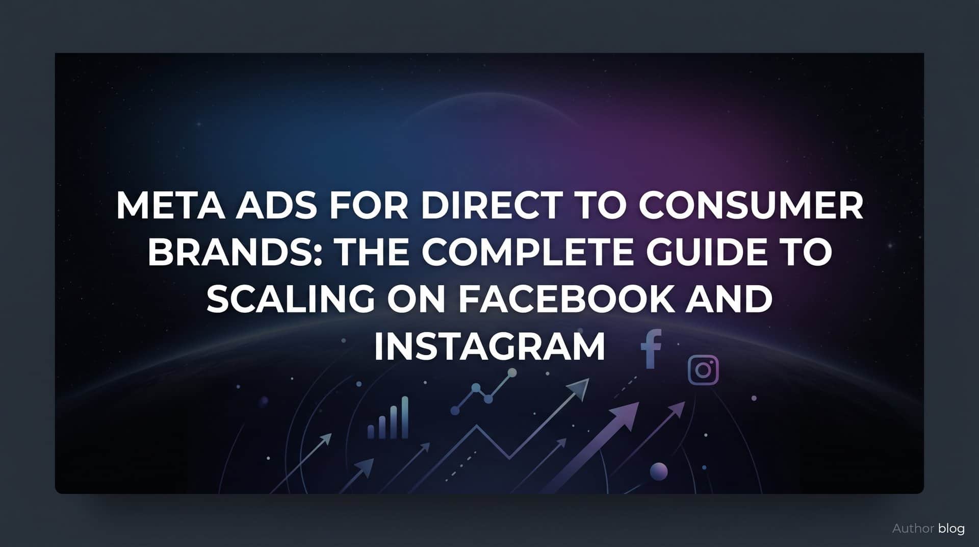 Featured image for Meta Ads for Direct to Consumer Brands: The Complete Guide to Scaling on Facebook and Instagram