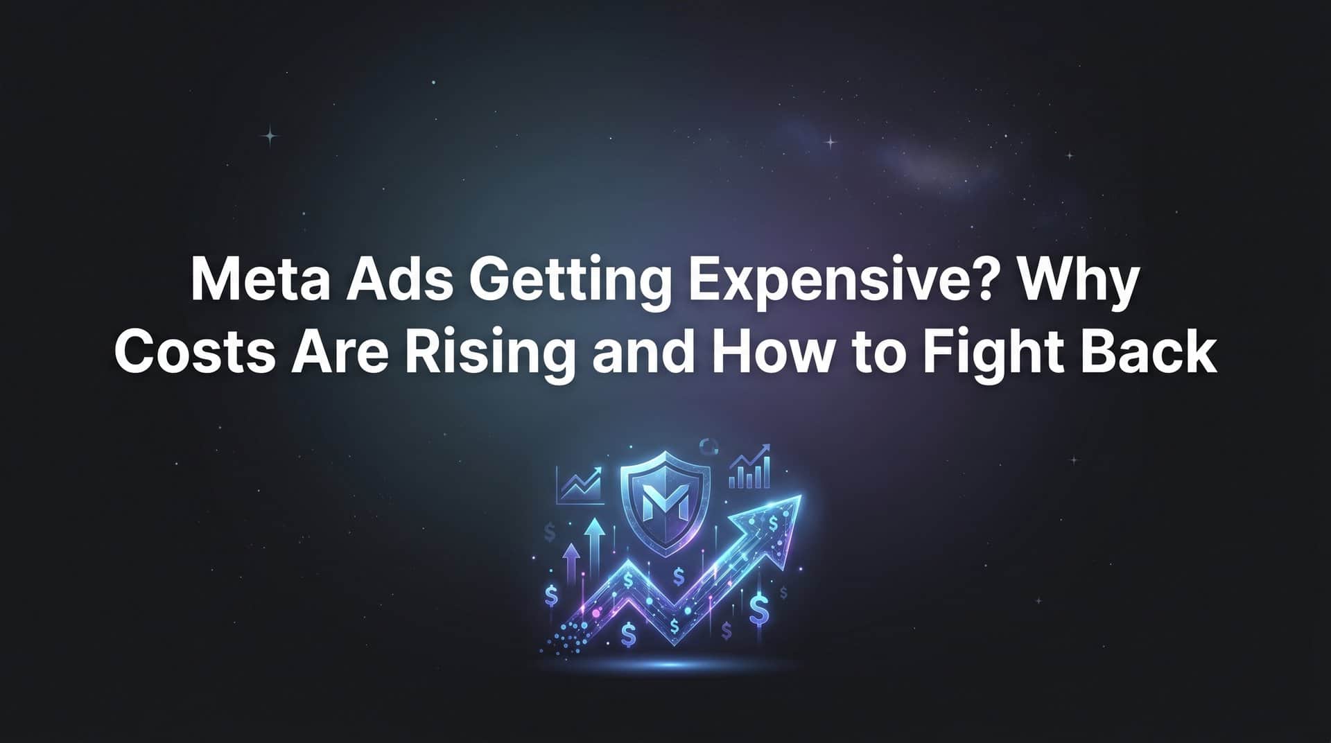 Featured image for Meta Ads Getting Expensive? Why Costs Are Rising and How to Fight Back