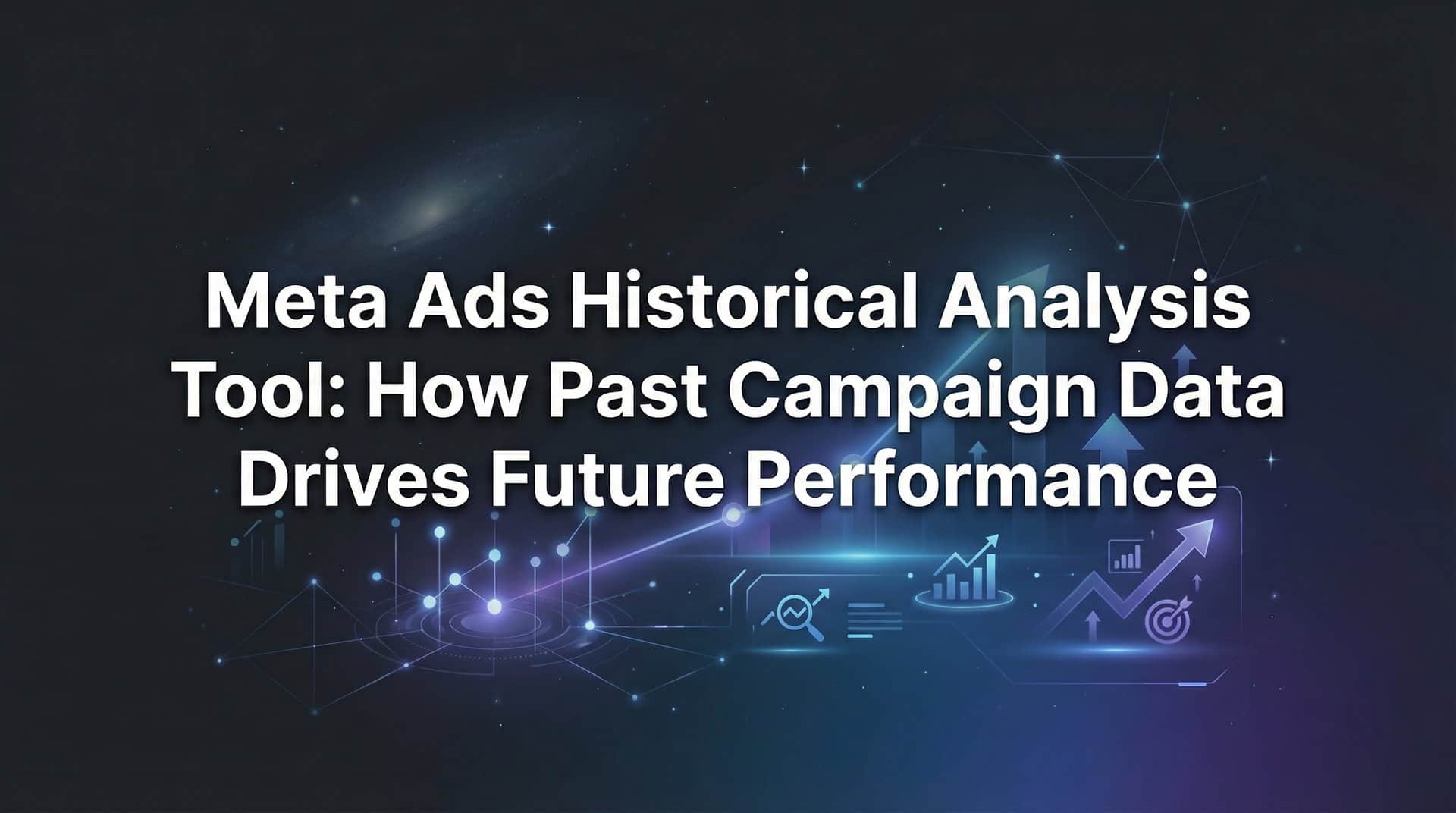 Featured image for Meta Ads Historical Analysis Tool: How Past Campaign Data Drives Future Performance
