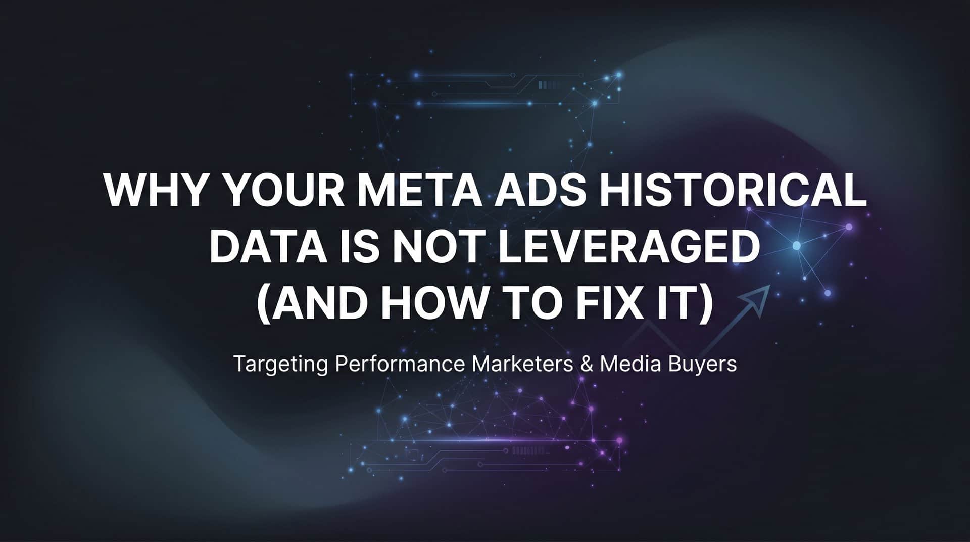 Featured image for Why Your Meta Ads Historical Data Is Not Leveraged (And How to Fix It)