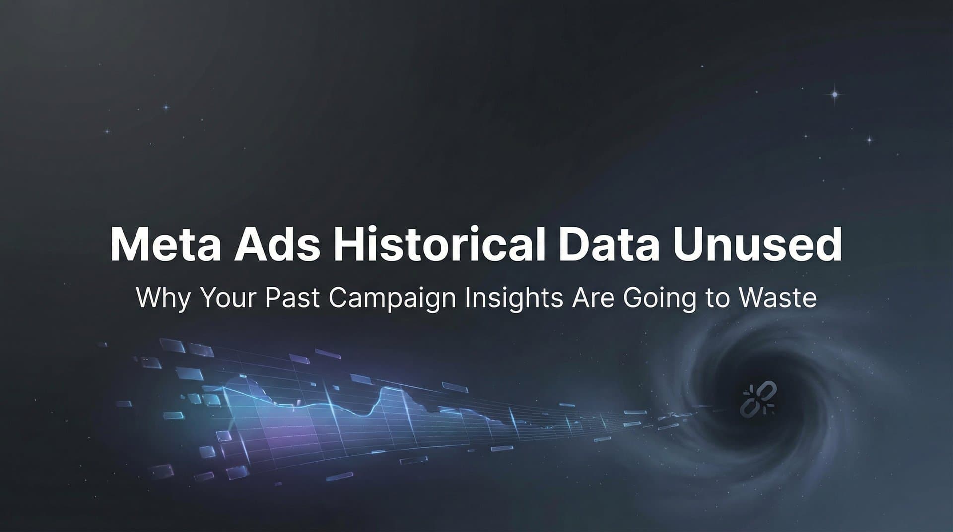 Meta Ads Historical Data Unused: Why Your Past Campaign Insights Are Going to Waste